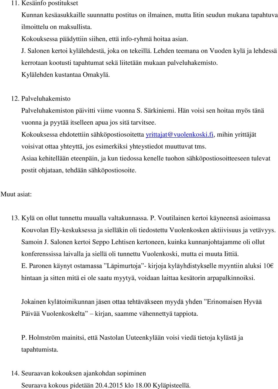 Lehden teemana on Vuoden kylä ja lehdessä kerrotaan kootusti tapahtumat sekä liitetään mukaan palveluhakemisto. Kylälehden kustantaa Omakylä. 12.