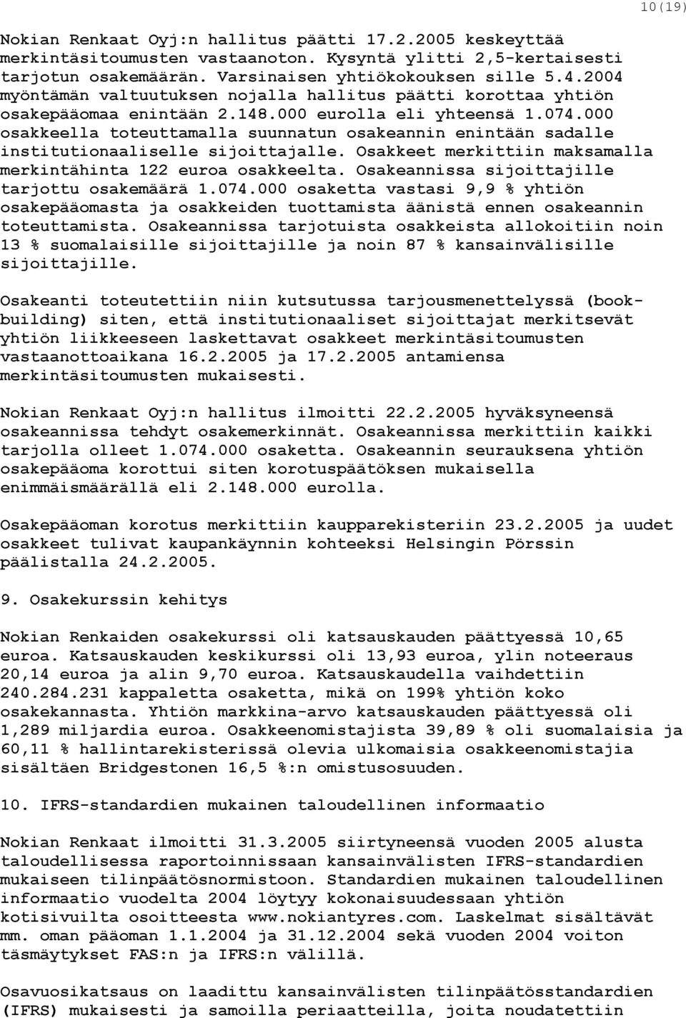 000 osakkeella toteuttamalla suunnatun osakeannin enintään sadalle institutionaaliselle sijoittajalle. Osakkeet merkittiin maksamalla merkintähinta 122 euroa osakkeelta.