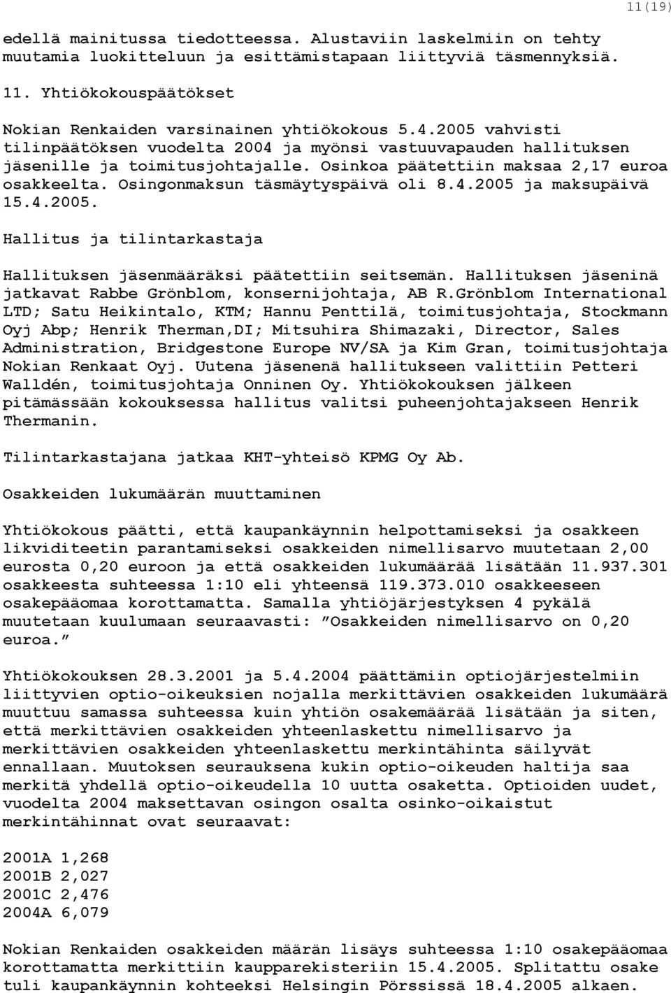 Osinkoa päätettiin maksaa 2,17 euroa osakkeelta. Osingonmaksun täsmäytyspäivä oli 8.4.2005 ja maksupäivä 15.4.2005. Hallitus ja tilintarkastaja Hallituksen jäsenmääräksi päätettiin seitsemän.