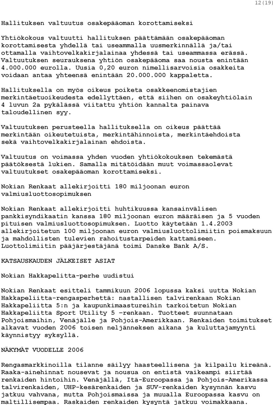 Uusia 0,20 euron nimellisarvoisia osakkeita voidaan antaa yhteensä enintään 20.000.000 kappaletta.