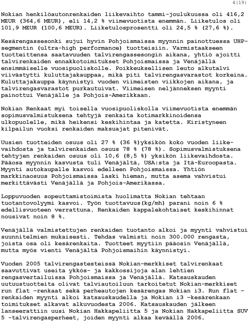 Varmistaakseen tuotteittensa saatavuuden talvirengassesongin aikana, yhtiö ajoitti talvirenkaiden ennakkotoimitukset Pohjoismaissa ja Venäjällä ensimmäiselle vuosipuoliskolle.