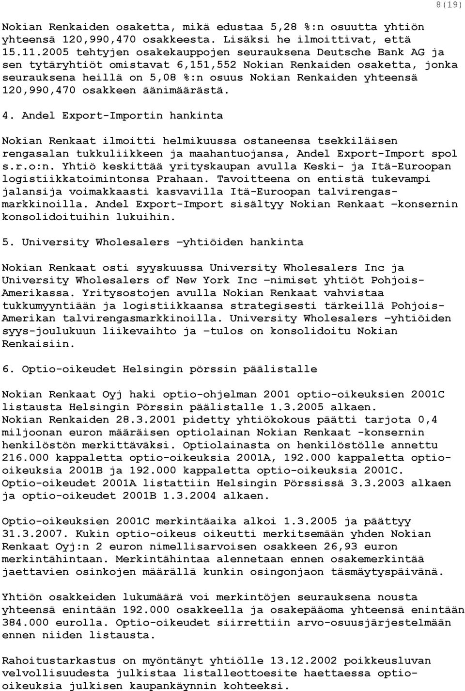 120,990,470 osakkeen äänimäärästä. 4. Andel Export-Importin hankinta Nokian Renkaat ilmoitti helmikuussa ostaneensa tsekkiläisen rengasalan tukkuliikkeen ja maahantuojansa, Andel Export-Import spol s.