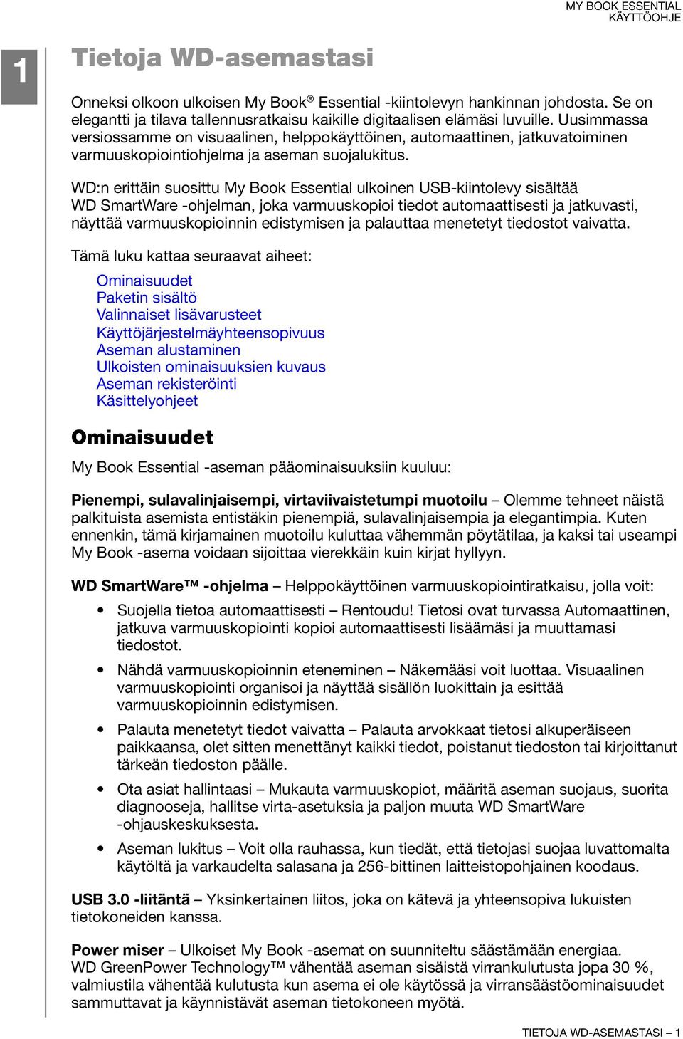 WD:n erittäin suosittu My Book Essential ulkoinen USB-kiintolevy sisältää WD SmartWare -ohjelman, joka varmuuskopioi tiedot automaattisesti ja jatkuvasti, näyttää varmuuskopioinnin edistymisen ja