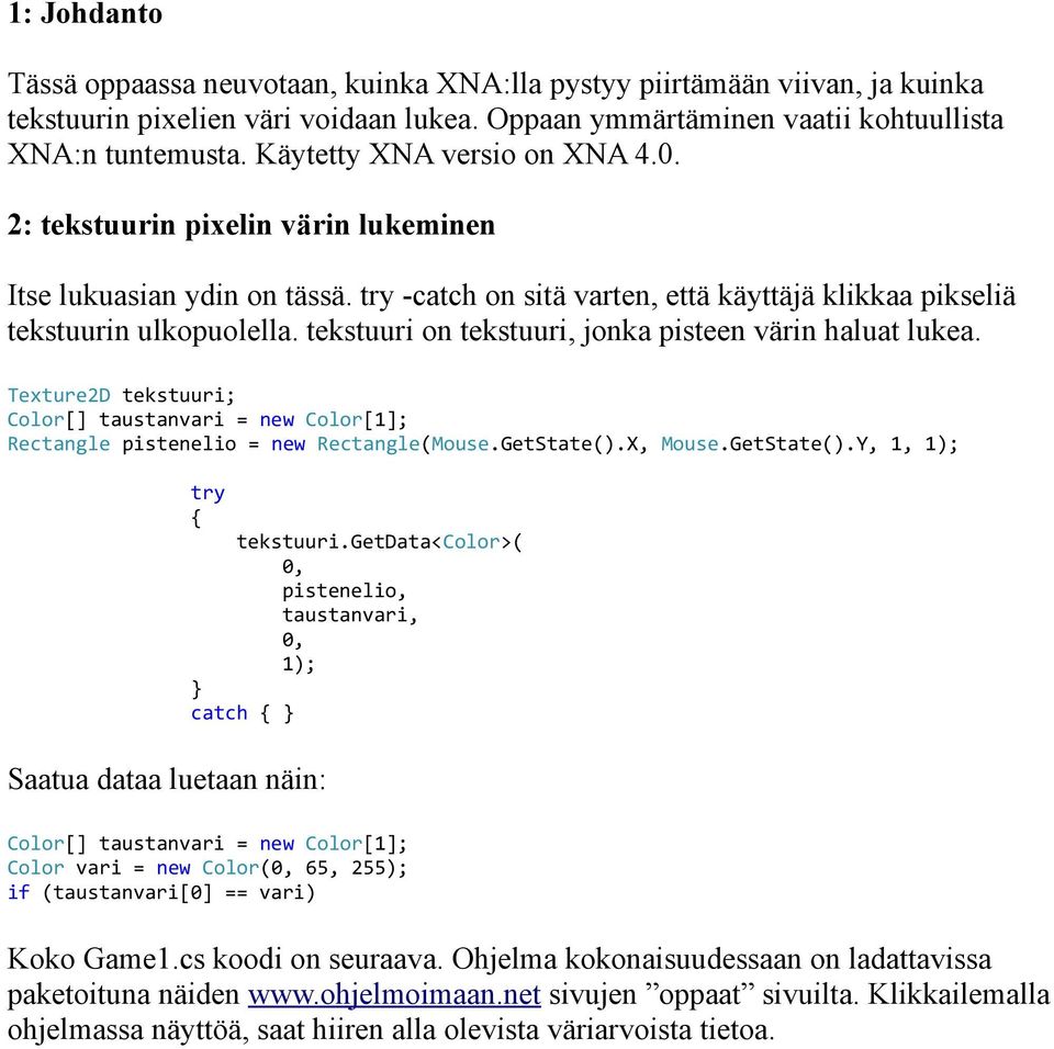 tekstuuri on tekstuuri, jonka pisteen värin haluat lukea. Texture2D tekstuuri; Color[] taustanvari = new Color[1]; Rectangle pistenelio = new Rectangle(Mouse.GetState().X, Mouse.GetState().Y, 1, 1); try tekstuuri.