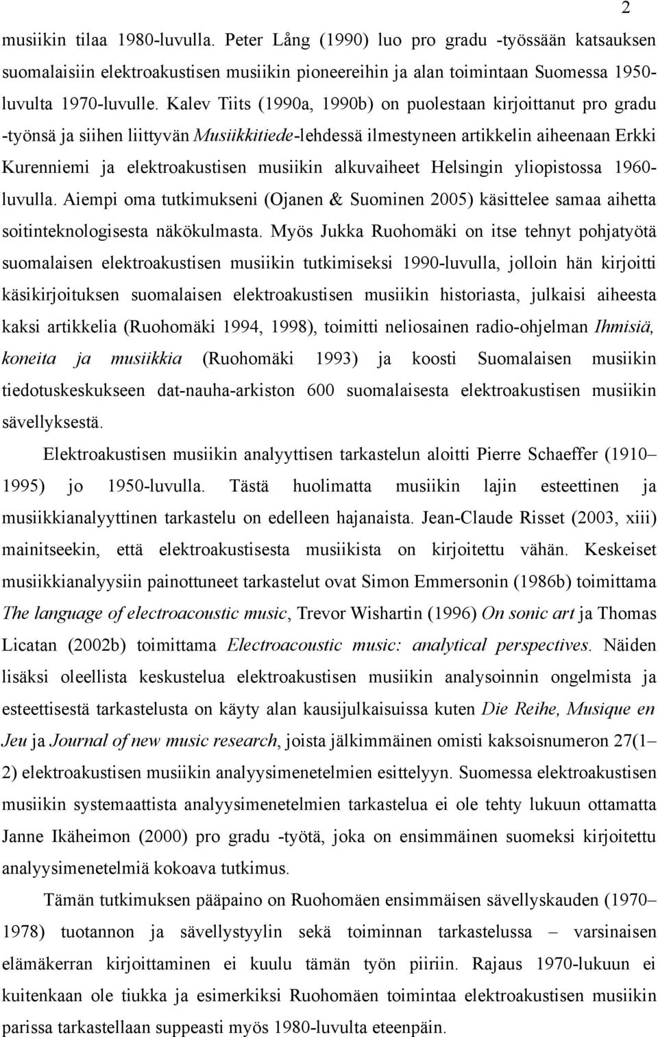 alkuvaiheet Helsingin yliopistossa 1960luvulla. Aiempi oma tutkimukseni (Ojanen & Suominen 2005) käsittelee samaa aihetta soitinteknologisesta näkökulmasta.