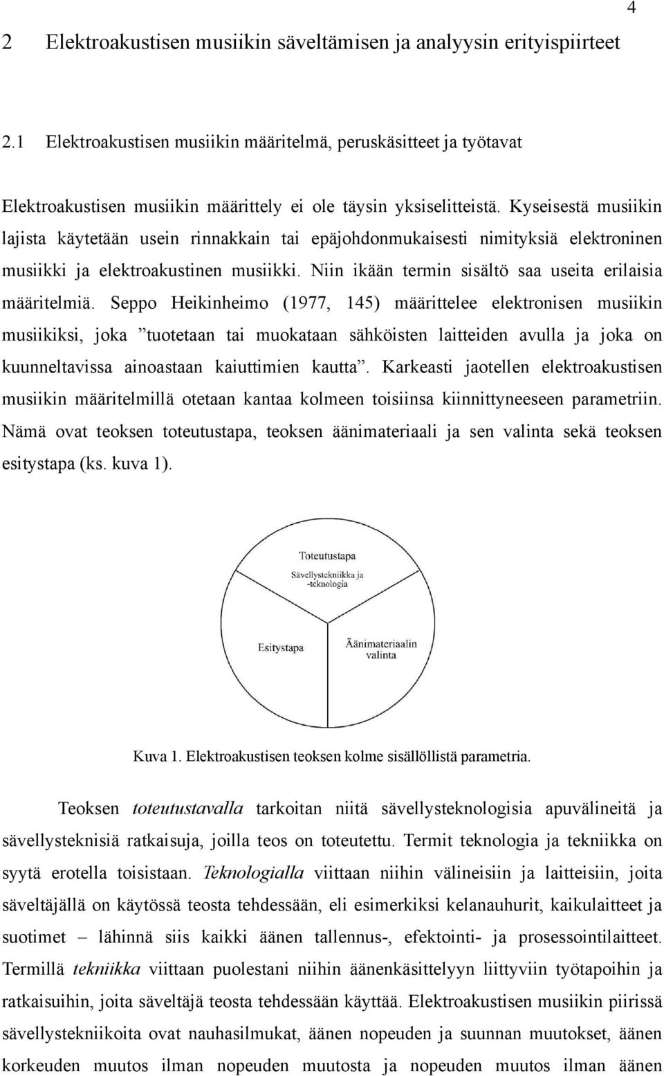 Kyseisestä musiikin lajista käytetään usein rinnakkain tai epäjohdonmukaisesti nimityksiä elektroninen musiikki ja elektroakustinen musiikki.