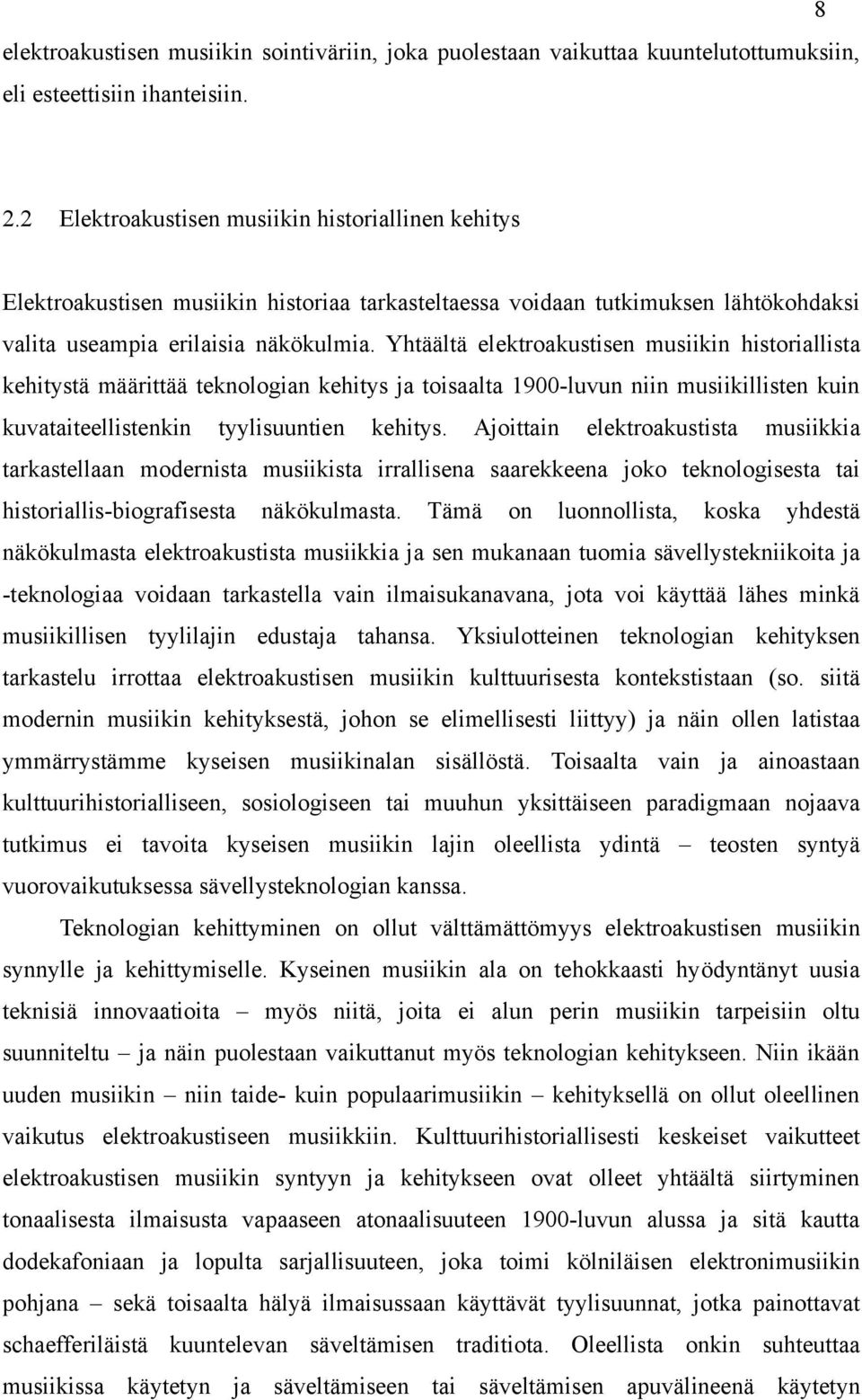 Yhtäältä elektroakustisen musiikin historiallista kehitystä määrittää teknologian kehitys ja toisaalta 1900-luvun niin musiikillisten kuin kuvataiteellistenkin tyylisuuntien kehitys.
