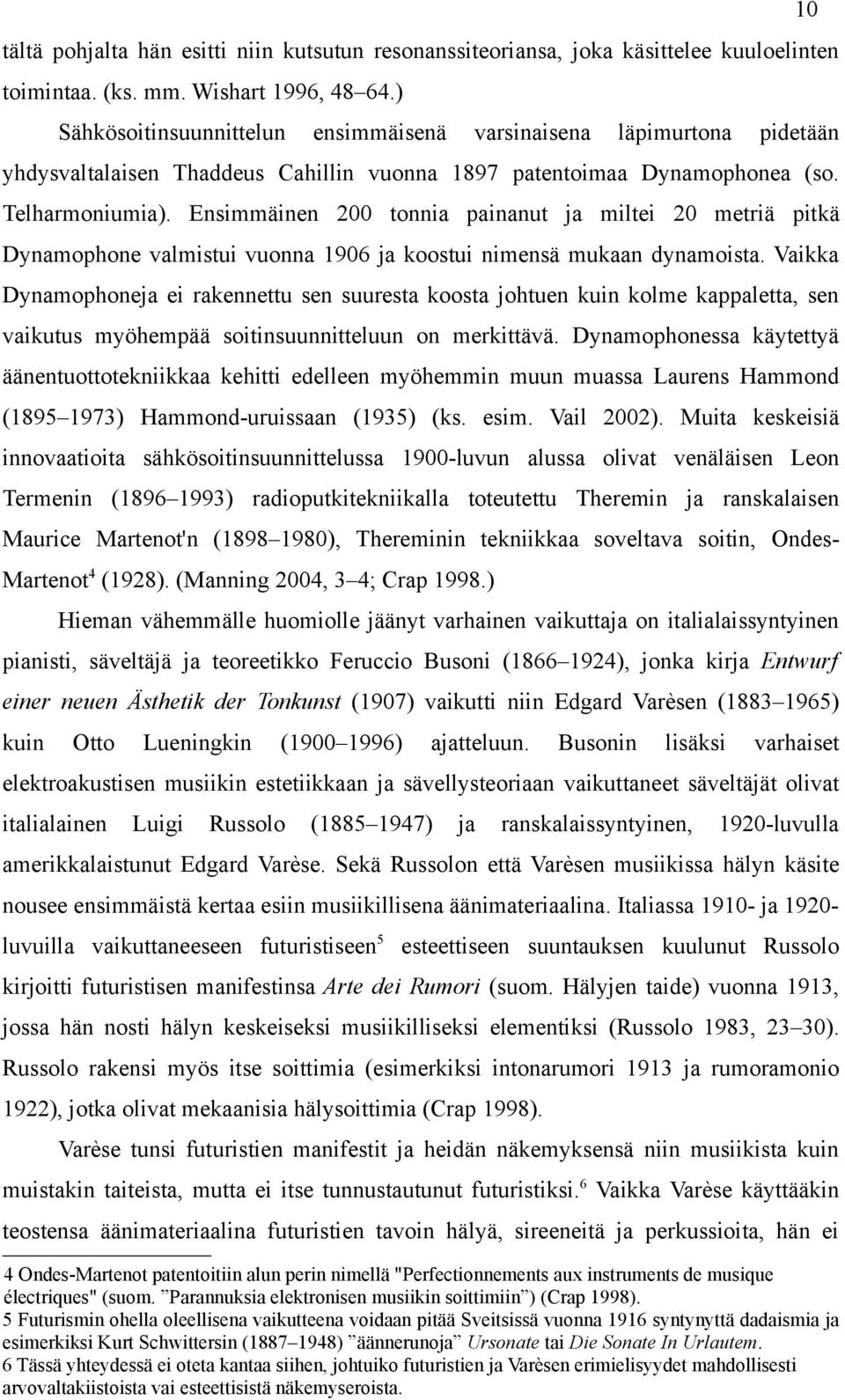 Ensimmäinen 200 tonnia painanut ja miltei 20 metriä pitkä Dynamophone valmistui vuonna 1906 ja koostui nimensä mukaan dynamoista.