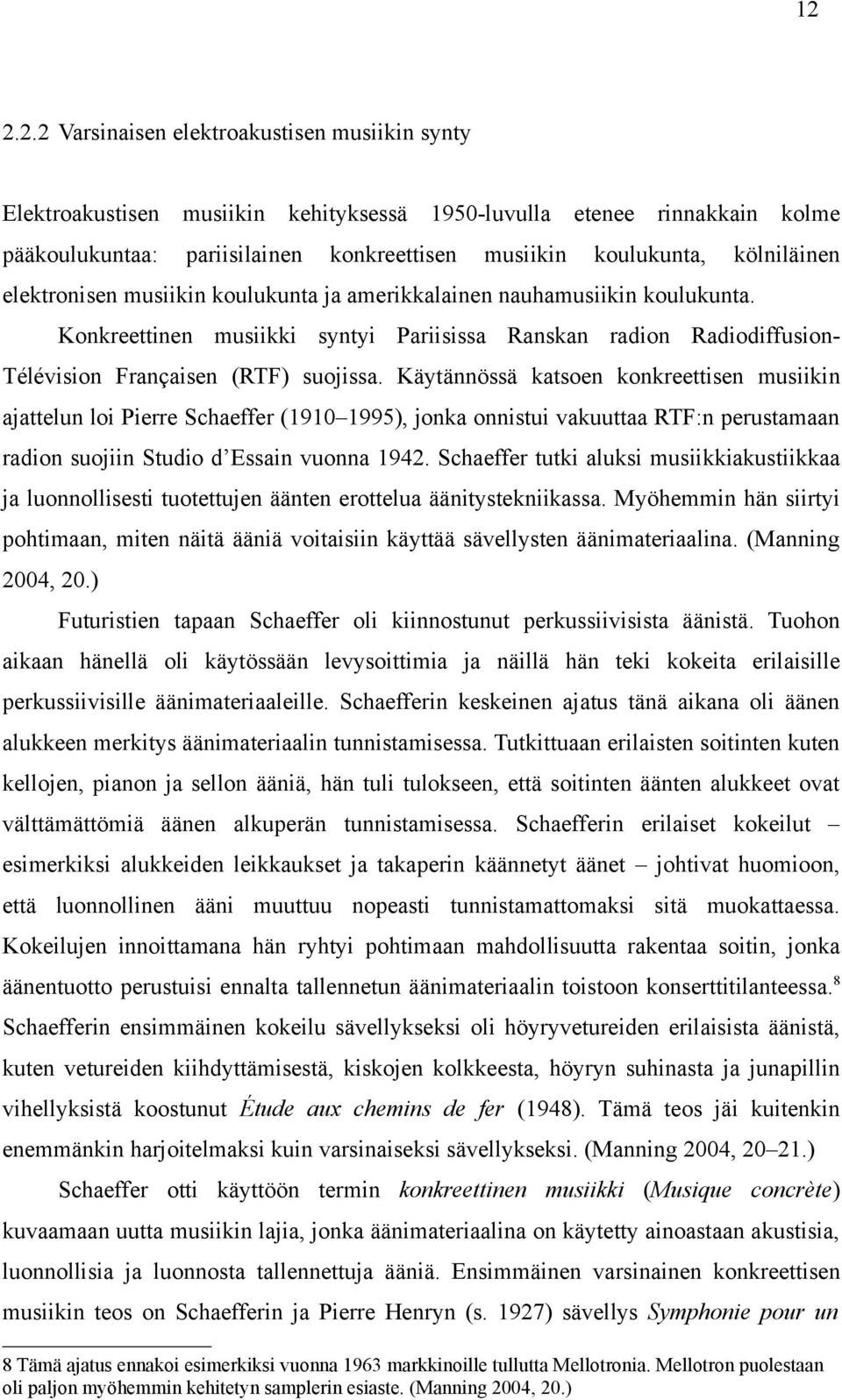 Käytännössä katsoen konkreettisen musiikin ajattelun loi Pierre Schaeffer (1910 1995), jonka onnistui vakuuttaa RTF:n perustamaan radion suojiin Studio d Essain vuonna 1942.