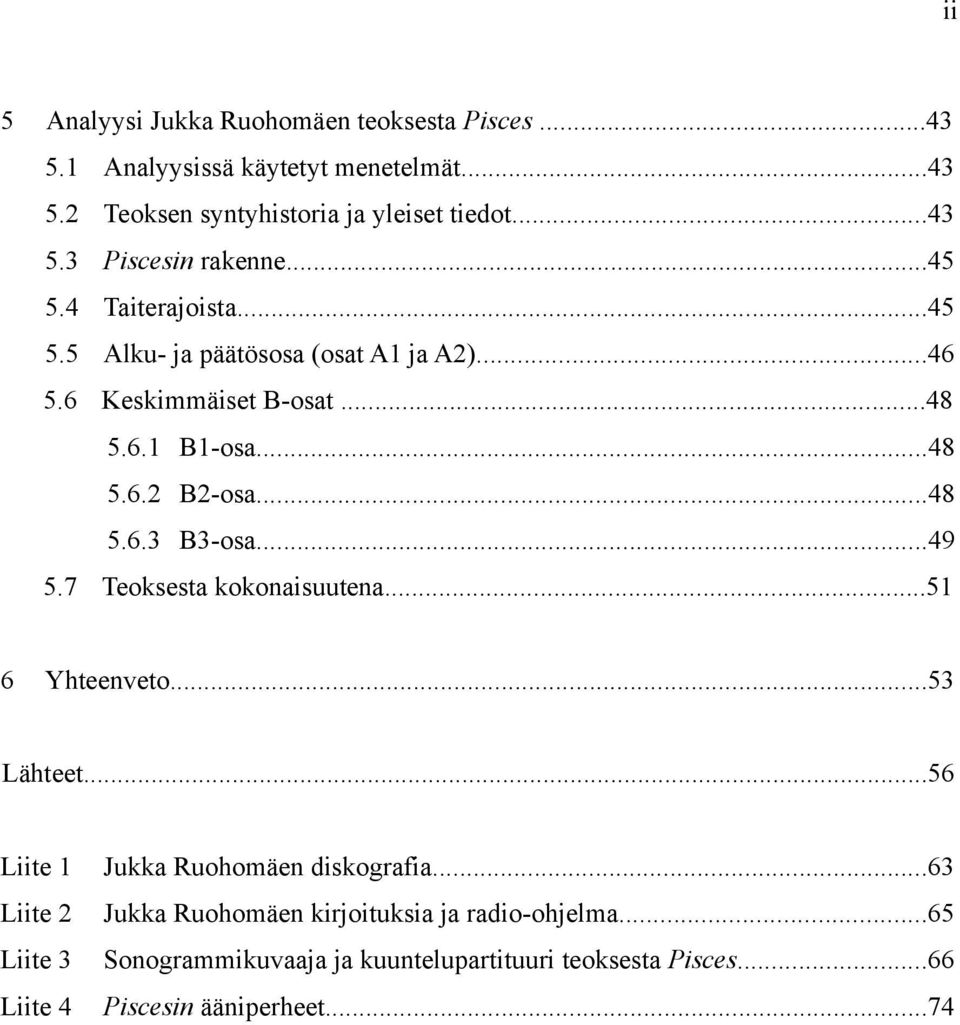 ..49 5.7 Teoksesta kokonaisuutena...51 6 Yhteenveto...53 Lähteet...56 Liite 1 Jukka Ruohomäen diskografia.