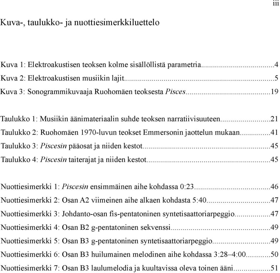 ..21 Taulukko 2: Ruohomäen 1970-luvun teokset Emmersonin jaottelun mukaan...41 Taulukko 3: Piscesin pääosat ja niiden kestot...45 Taulukko 4: Piscesin taiterajat ja niiden kestot.