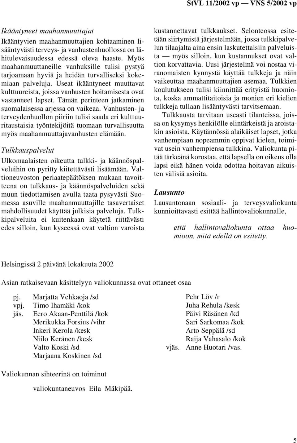 Useat ikääntyneet muuttavat kulttuureista, joissa vanhusten hoitamisesta ovat vastanneet lapset. Tämän perinteen jatkaminen suomalaisessa arjessa on vaikeaa.