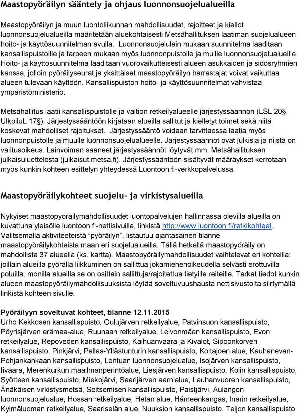 Luonnonsuojelulain mukaan suunnitelma laaditaan kansallispuistoille ja tarpeen mukaan myös luonnonpuistolle ja muille luonnonsuojelualueille.