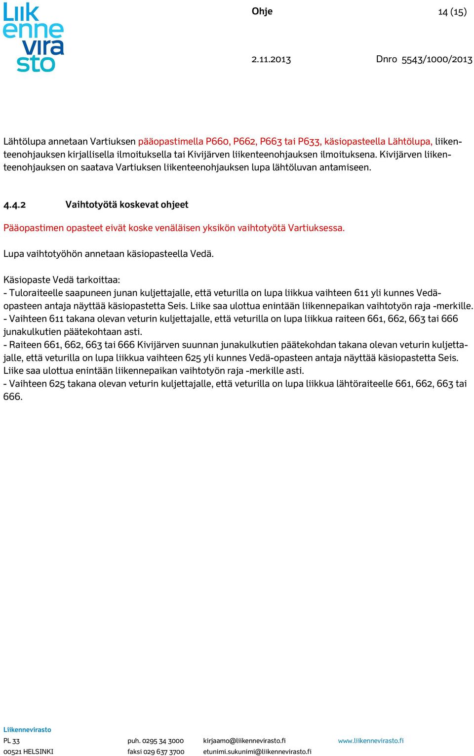 iloituksena. Kivijärven liikenteenohjauksen on saatava Vartiuksen liikenteenohjauksen lupa lähtöluvan antaiseen. 4.