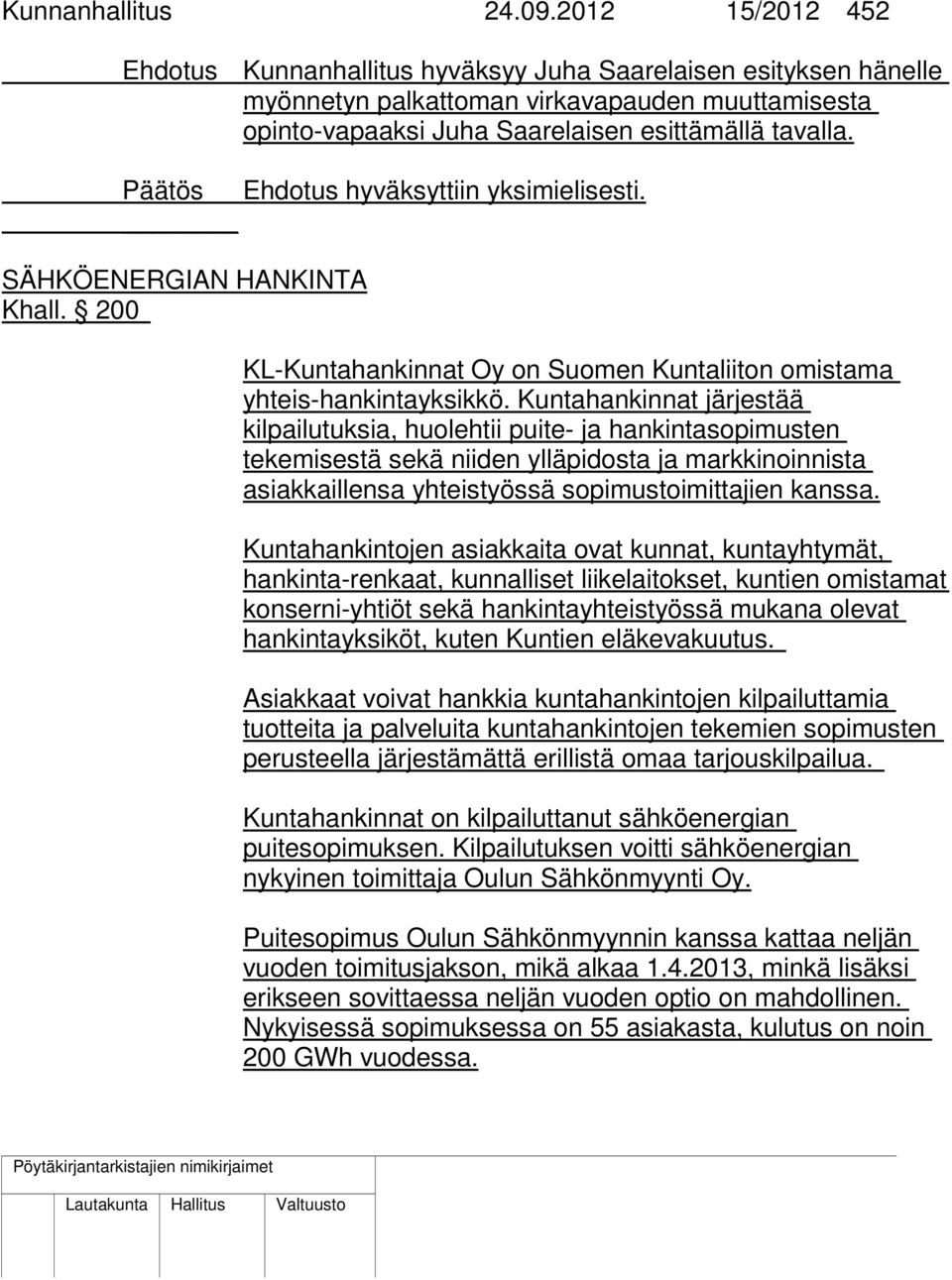 Päätös Ehdotus hyväksyttiin yksimielisesti. SÄHKÖENERGIAN HANKINTA Khall. 200 KL-Kuntahankinnat Oy on Suomen Kuntaliiton omistama yhteis-hankintayksikkö.