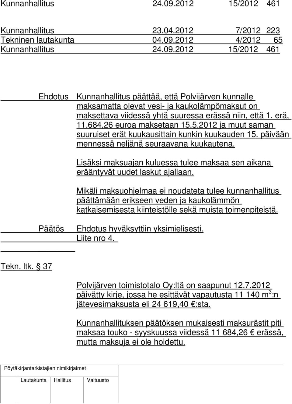 37 Lisäksi maksuajan kuluessa tulee maksaa sen aikana erääntyvät uudet laskut ajallaan.