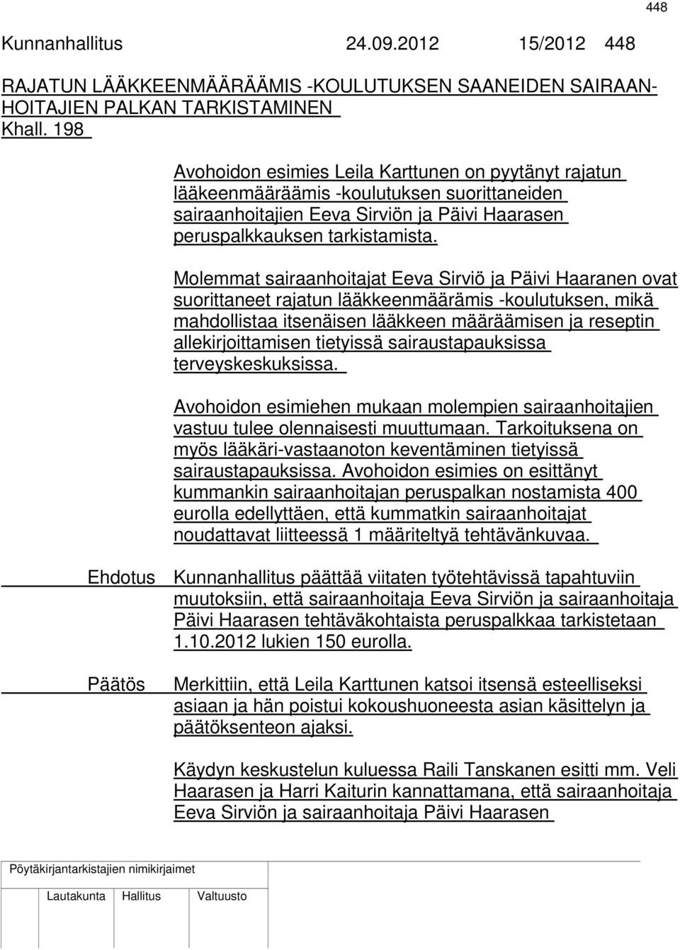 Molemmat sairaanhoitajat Eeva Sirviö ja Päivi Haaranen ovat suorittaneet rajatun lääkkeenmäärämis -koulutuksen, mikä mahdollistaa itsenäisen lääkkeen määräämisen ja reseptin allekirjoittamisen