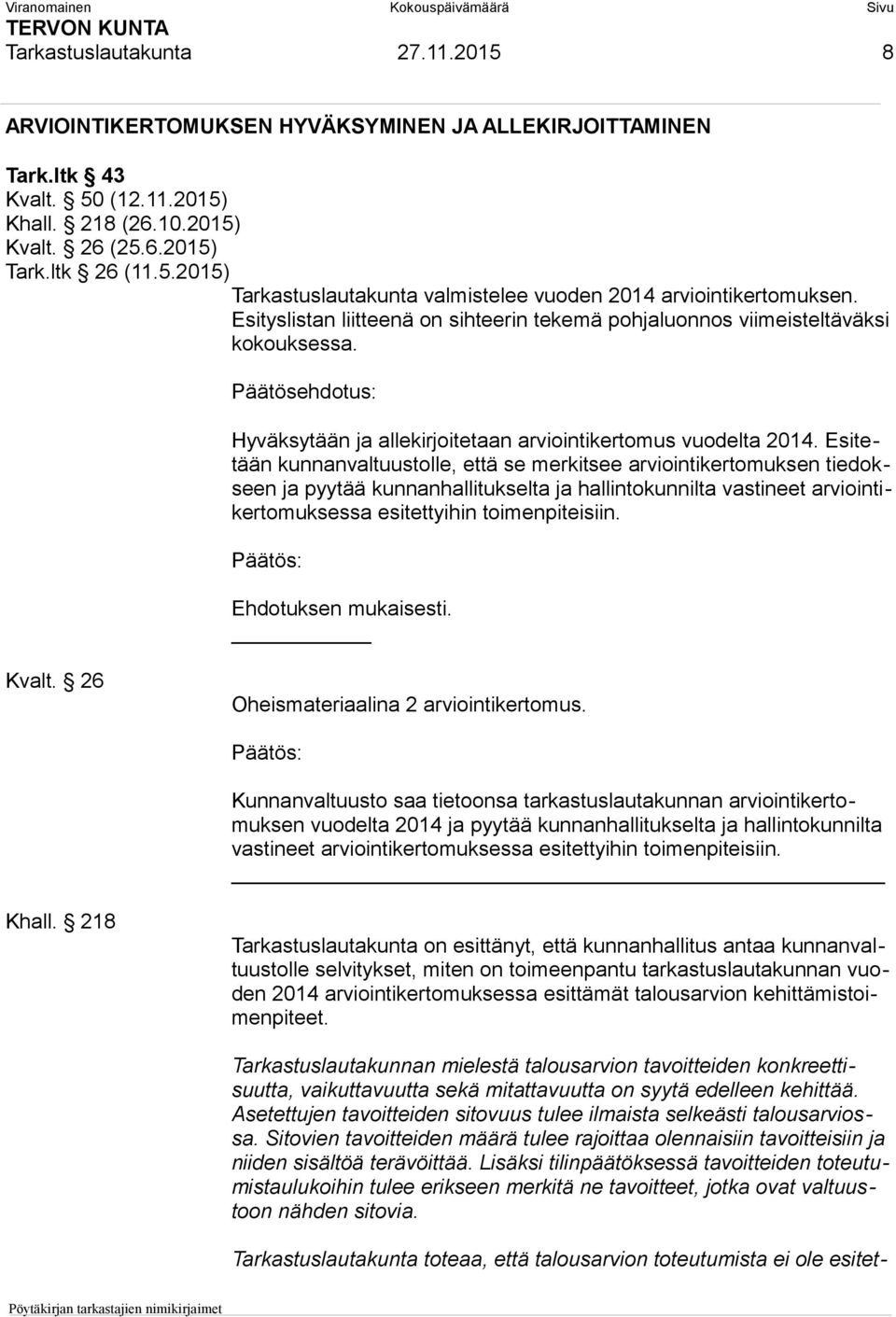 Esitetään kunnanvaltuustolle, että se merkitsee arviointikertomuksen tiedokseen ja pyytää kunnanhallitukselta ja hallintokunnilta vastineet arviointikertomuksessa esitettyihin toimenpiteisiin. Kvalt.