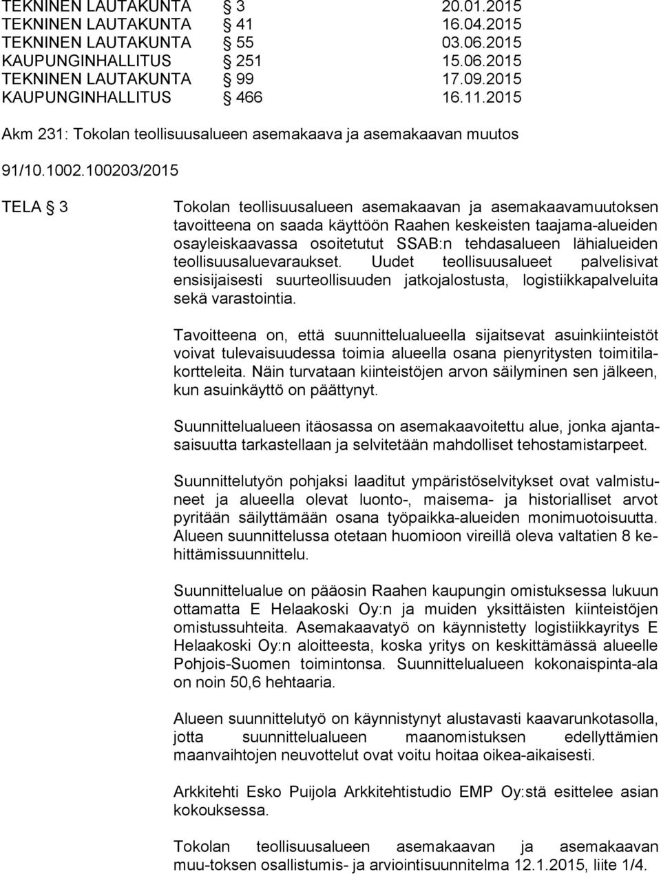100203/2015 TELA 3 Tokolan teollisuusalueen asemakaavan ja asemakaavamuutoksen ta voit tee na on saada käyttöön Raahen keskeisten taajama-alueiden osa yleis kaa vas sa osoitetutut SSAB:n tehdasalueen