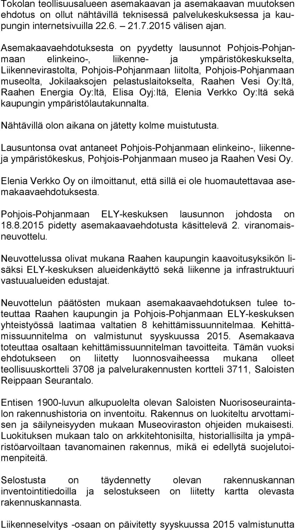 laak so jen pelastuslaitokselta, Raahen Vesi Oy:ltä, Raahen Energia Oy:ltä, Elisa Oyj:ltä, Elenia Verkko Oy:ltä sekä kaupungin ym pä ris tö lau ta kun nal ta.