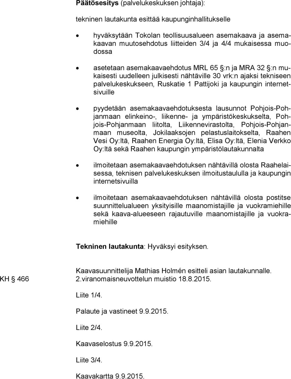 kaupungin in ter netsi vuil le pyydetään asemakaavaehdotuksesta lausunnot Poh jois-pohjan maan elinkeino-, liikenne- ja ympäristökeskukselta, Pohjois-Poh jan maan liitolta, Liikennevirastolta, Poh