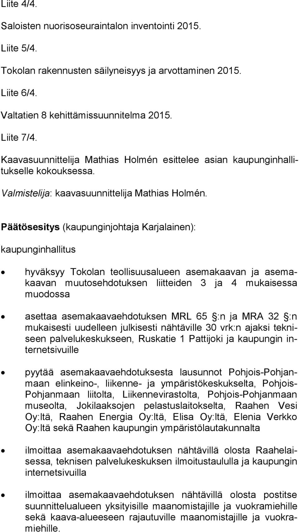 Päätösesitys (kaupunginjohtaja Karjalainen): kaupunginhallitus hyväksyy Tokolan teollisuusalueen asemakaavan ja ase makaa van muutosehdotuksen liitteiden 3 ja 4 mukaisessa muodossa asettaa