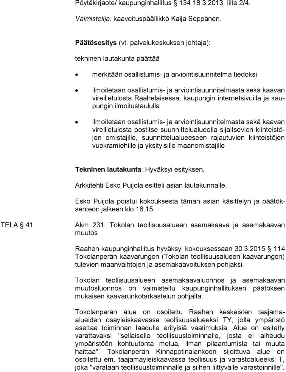 Raahelaisessa, kaupungin internetsivuilla ja kaupun gin ilmoitustaululla ilmoitetaan osallistumis- ja arviointisuunnitelmasta sekä kaavan vi reil le tu los ta postitse suunnittelualueella
