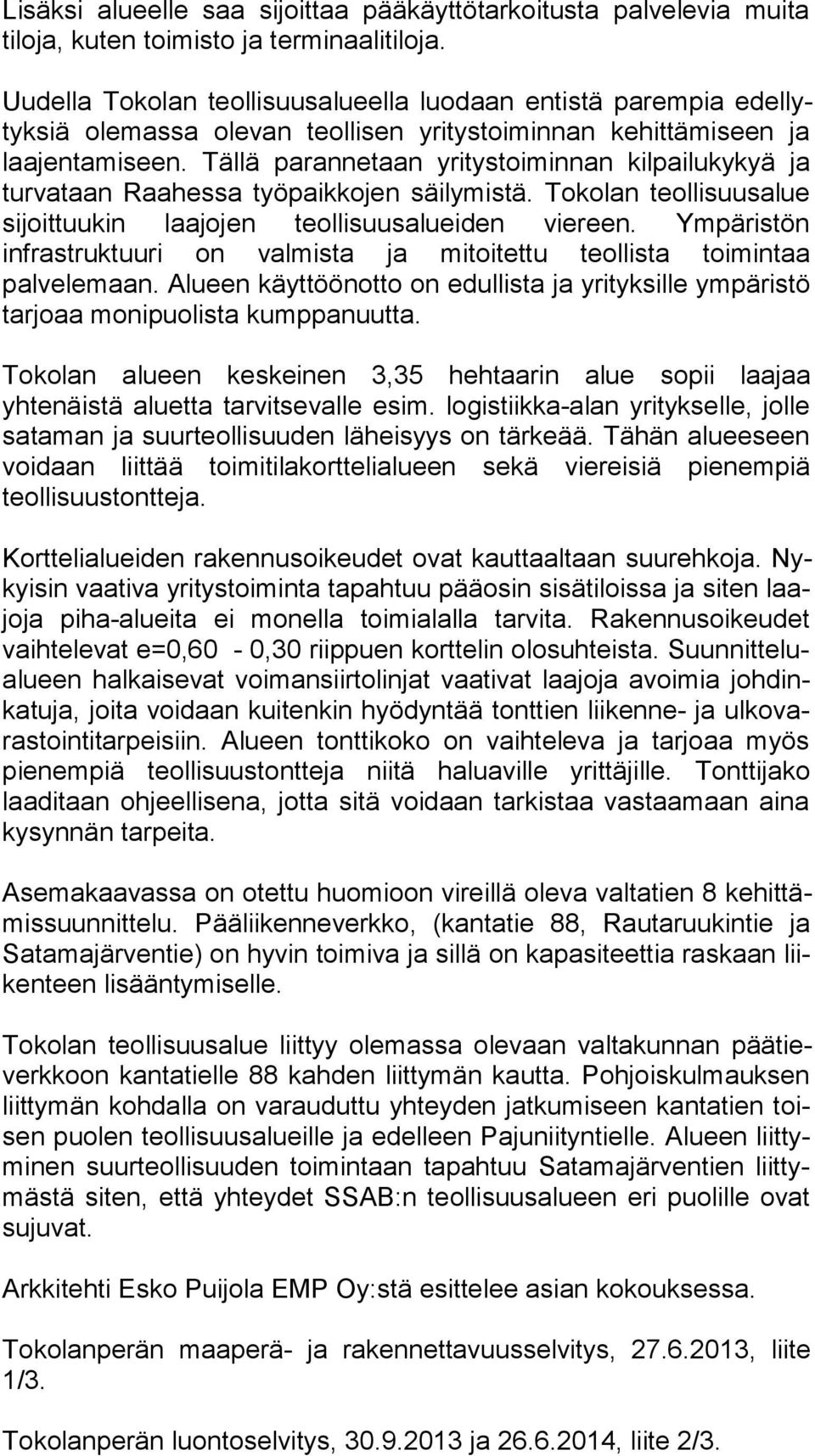 Tällä parannetaan yritystoiminnan kilpailukykyä ja tur va taan Raahessa työpaikkojen säilymistä. Tokolan teollisuusalue si joit tuu kin laajojen teollisuusalueiden viereen.