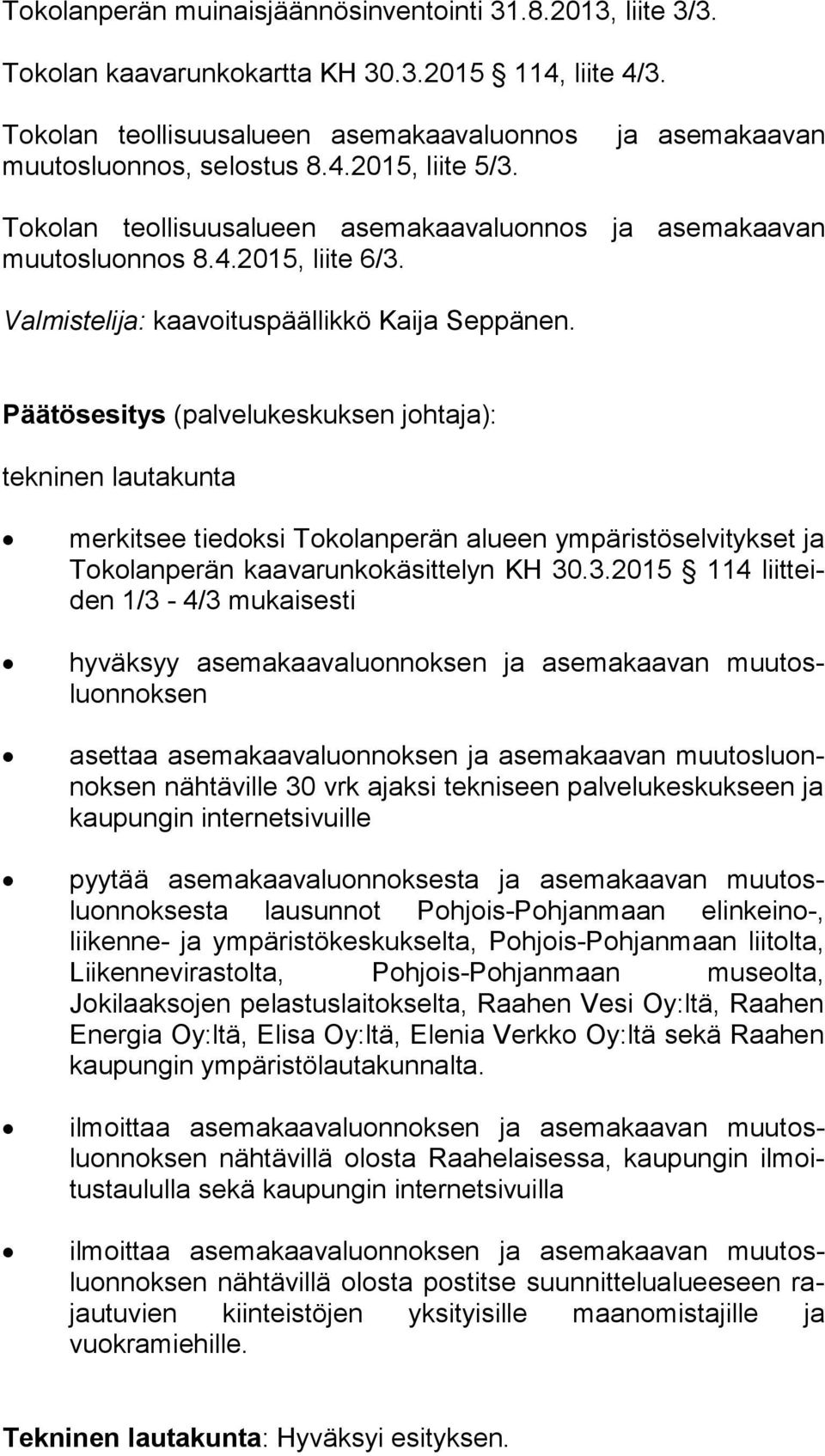 Päätösesitys (palvelukeskuksen johtaja): tekninen lautakunta merkitsee tiedoksi Tokolanperän alueen ympäristöselvitykset ja To ko lan pe rän kaavarunkokäsittelyn KH 30