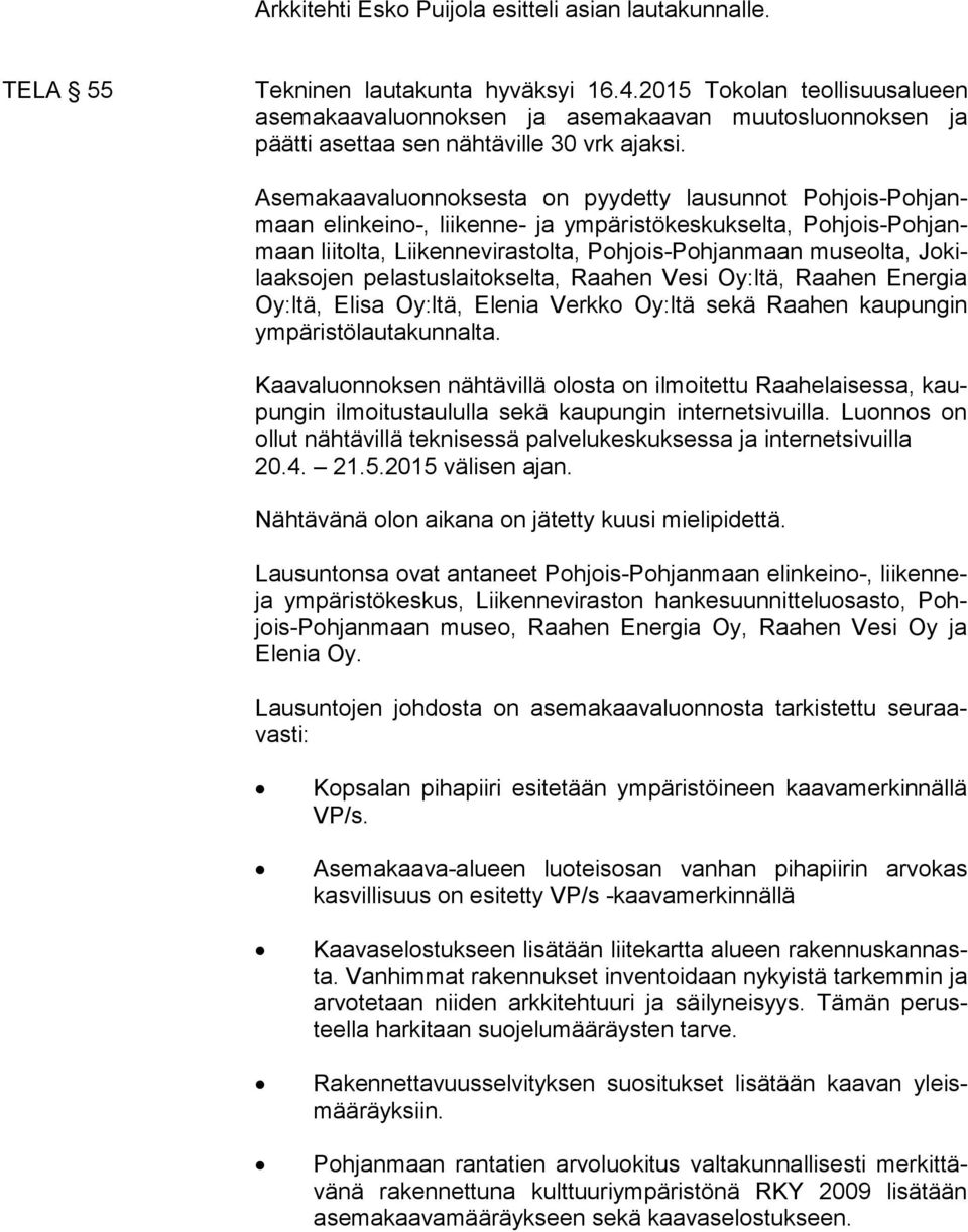 Asemakaavaluonnoksesta on pyydetty lausunnot Poh jois-poh janmaan elinkeino-, liikenne- ja ympäristökeskukselta, Poh jois-poh janmaan liitolta, Liikennevirastolta, Pohjois-Pohjanmaan museolta, Jo