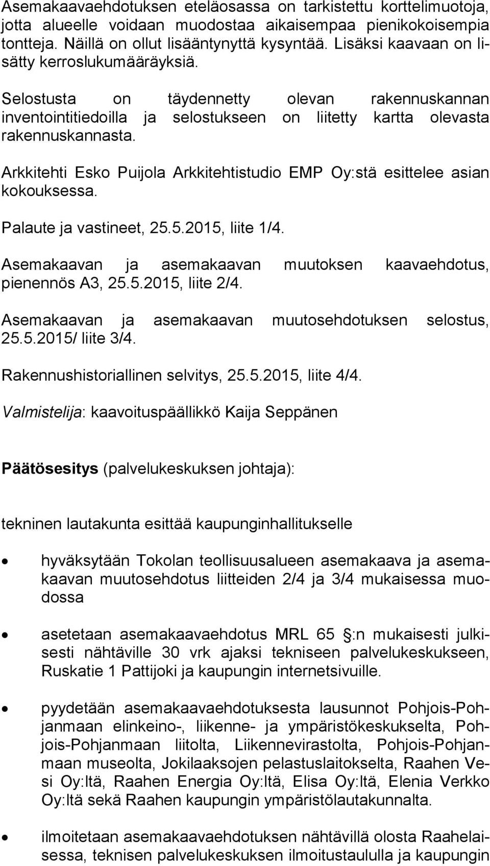 Arkkitehti Esko Puijola Arkkitehtistudio EMP Oy:stä esittelee asian ko kouk ses sa. Palaute ja vastineet, 25.5.2015, liite 1/4. Asemakaavan ja asemakaavan muutoksen kaavaehdotus, pienennös A3, 25.5.2015, liite 2/4.