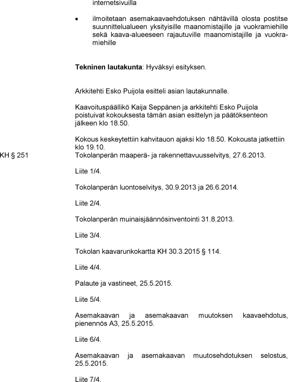 Kaavoituspäällikö Kaija Seppänen ja arkkitehti Esko Puijola poistuivat ko kouk ses ta tämän asian esittelyn ja päätöksenteon jälkeen klo 18.50. Kokous keskeytettiin kahvitauon ajaksi klo 18.50. Kokousta jatkettiin klo 19.