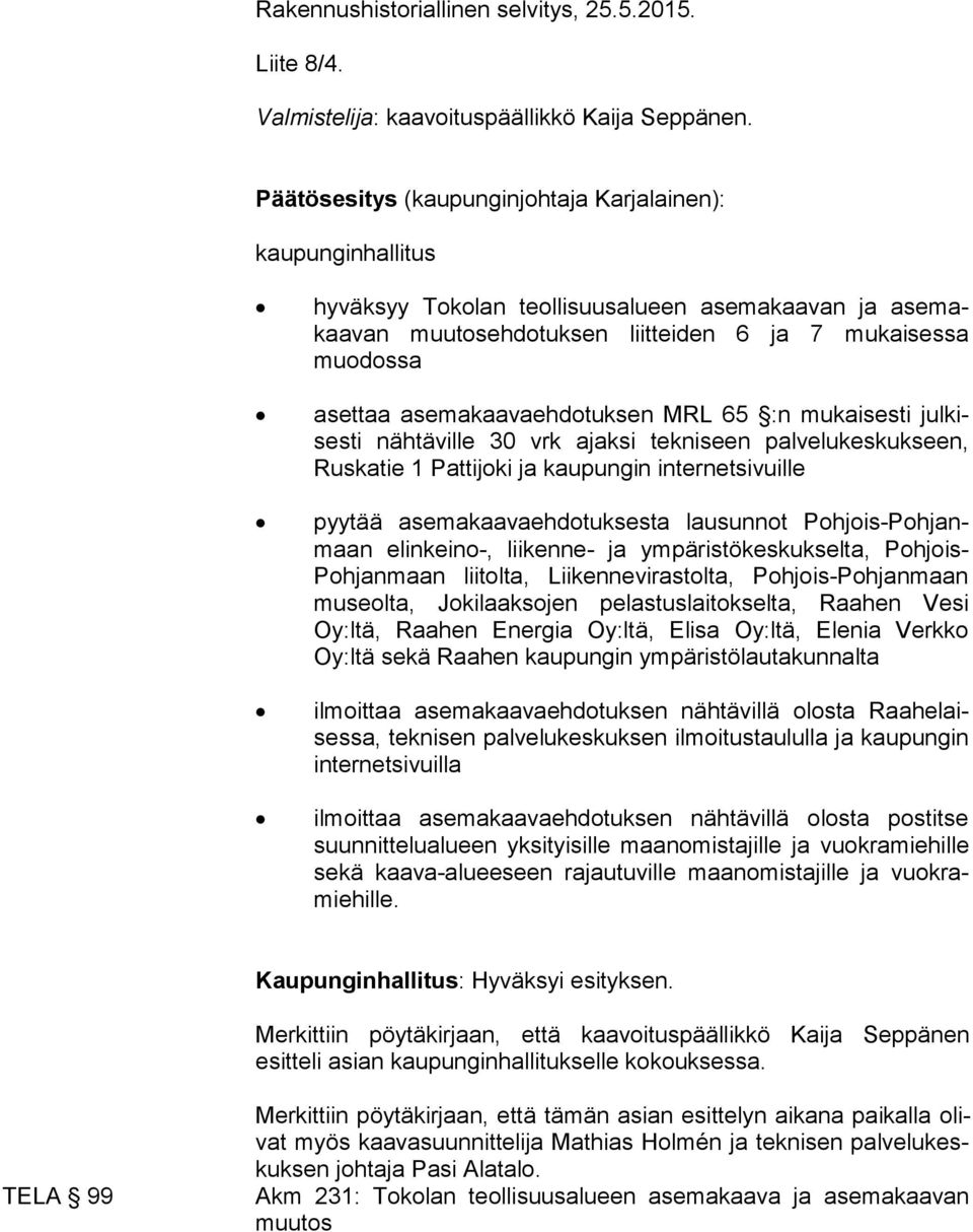 asemakaavaehdotuksen MRL 65 :n mukaisesti jul kises ti nähtäville 30 vrk ajaksi tekniseen palvelukeskukseen, Rus ka tie 1 Pattijoki ja kaupungin internetsivuille pyytää asemakaavaehdotuksesta