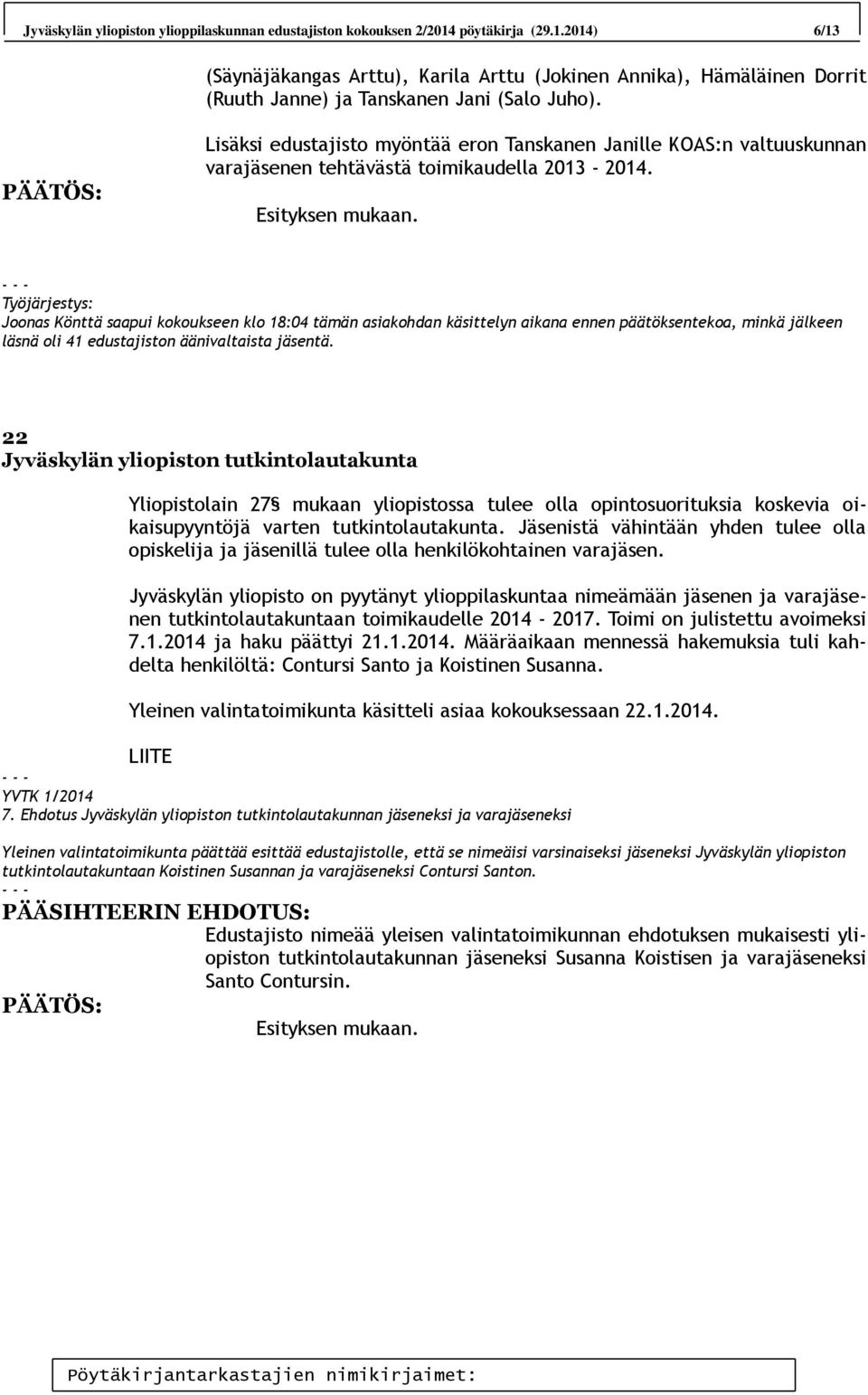 Työjärjestys: Joonas Könttä saapui kokoukseen klo 18:04 tämän asiakohdan käsittelyn aikana ennen päätöksentekoa, minkä jälkeen läsnä oli 41 edustajiston äänivaltaista jäsentä.