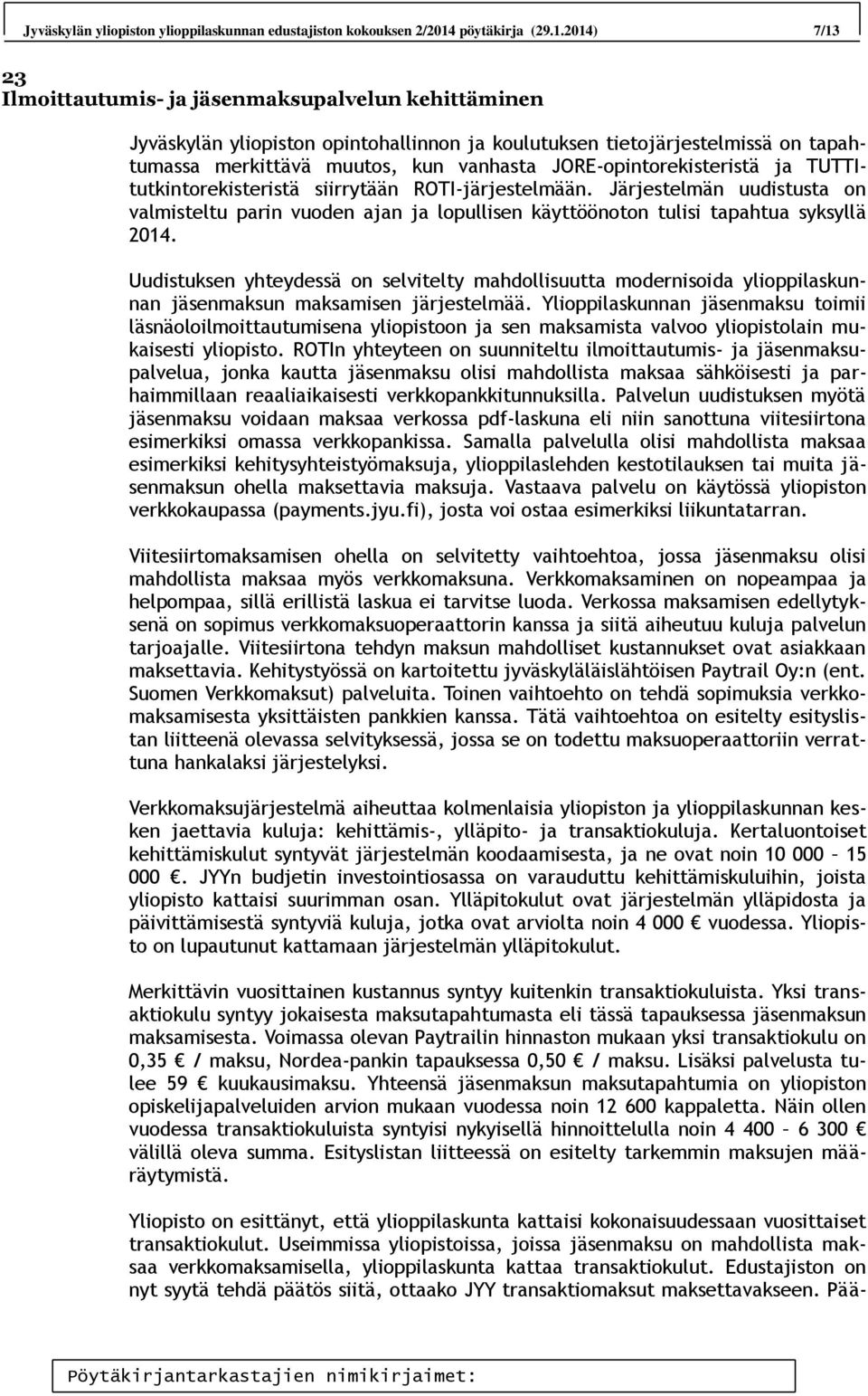 2014) 7/13 23 Ilmoittautumis- ja jäsenmaksupalvelun kehittäminen Jyväskylän yliopiston opintohallinnon ja koulutuksen tietojärjestelmissä on tapahtumassa merkittävä muutos, kun vanhasta