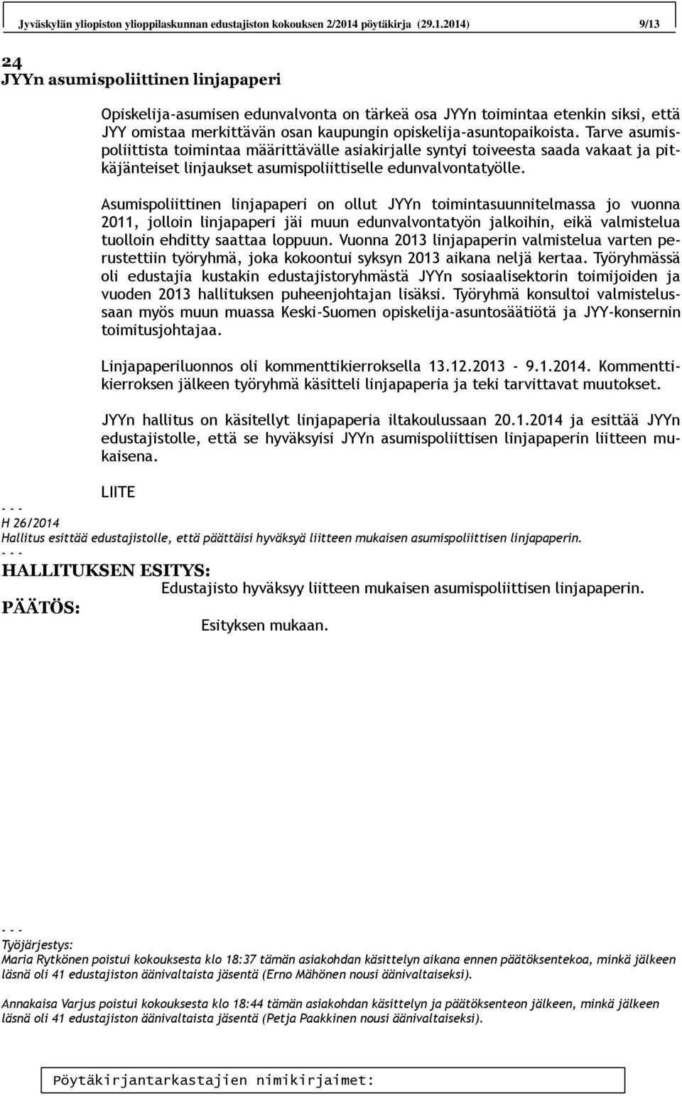 2014) 9/13 24 JYYn asumispoliittinen linjapaperi Opiskelija-asumisen edunvalvonta on tärkeä osa JYYn toimintaa etenkin siksi, että JYY omistaa merkittävän osan kaupungin opiskelija-asuntopaikoista.