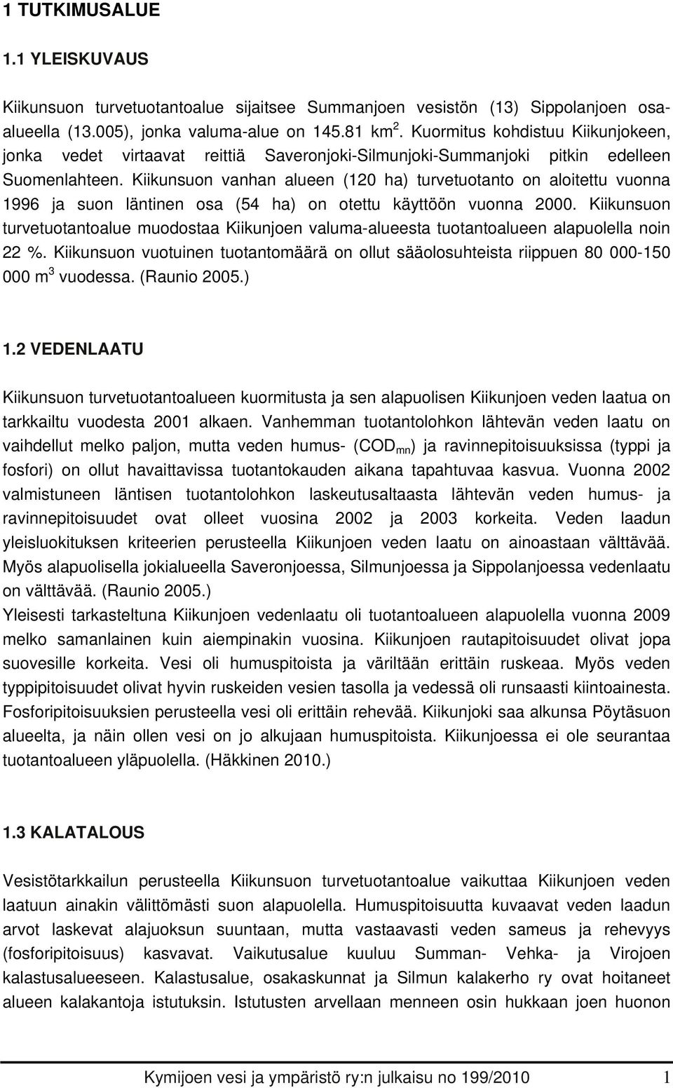 Kiiusuo vaha aluee (120 ha) turvetuotato o aloitettu vuoa 1996 ja suo lätie osa (54 ha) o otettu äyttöö vuoa 2000.