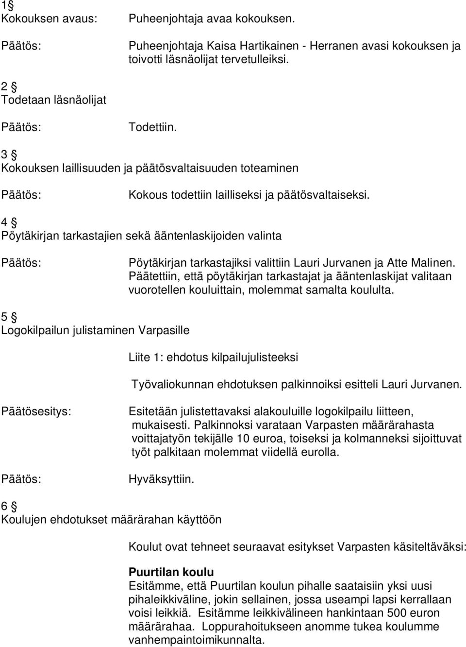 4 Pöytäkirjan tarkastajien sekä ääntenlaskijoiden valinta Pöytäkirjan tarkastajiksi valittiin Lauri Jurvanen ja Atte Malinen.