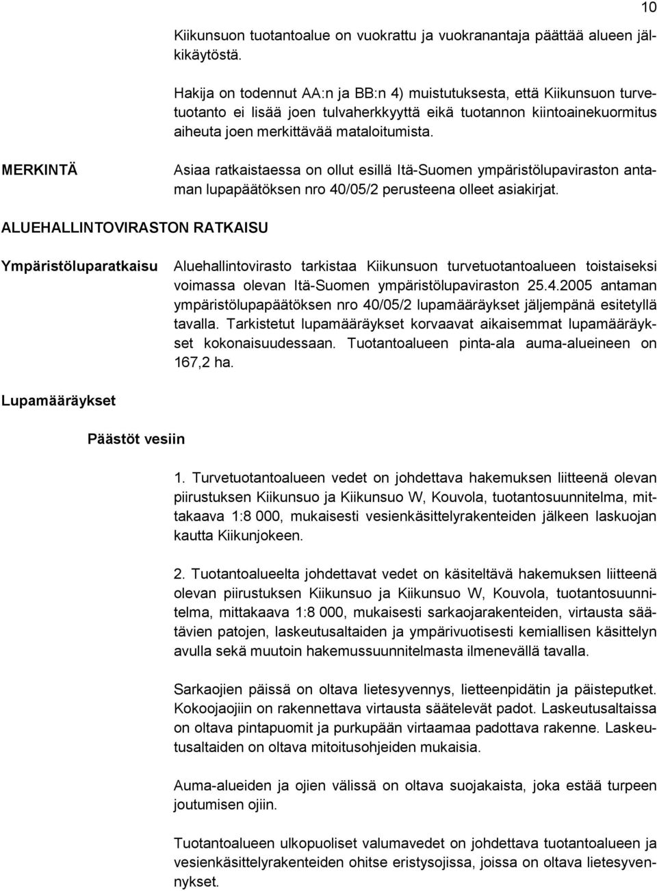 10 MERKINTÄ Asiaa ratkaistaessa on ollut esillä Itä-Suomen ympäristölupaviraston antaman lupapäätöksen nro 40/05/2 perusteena olleet asiakirjat.