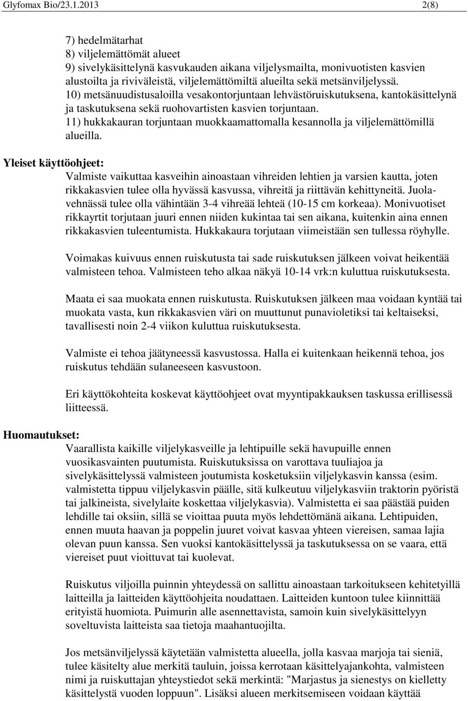 metsänviljelyssä. 10) metsänuudistusaloilla vesakontorjuntaan lehvästöruiskutuksena, kantokäsittelynä ja taskutuksena sekä ruohovartisten kasvien torjuntaan.