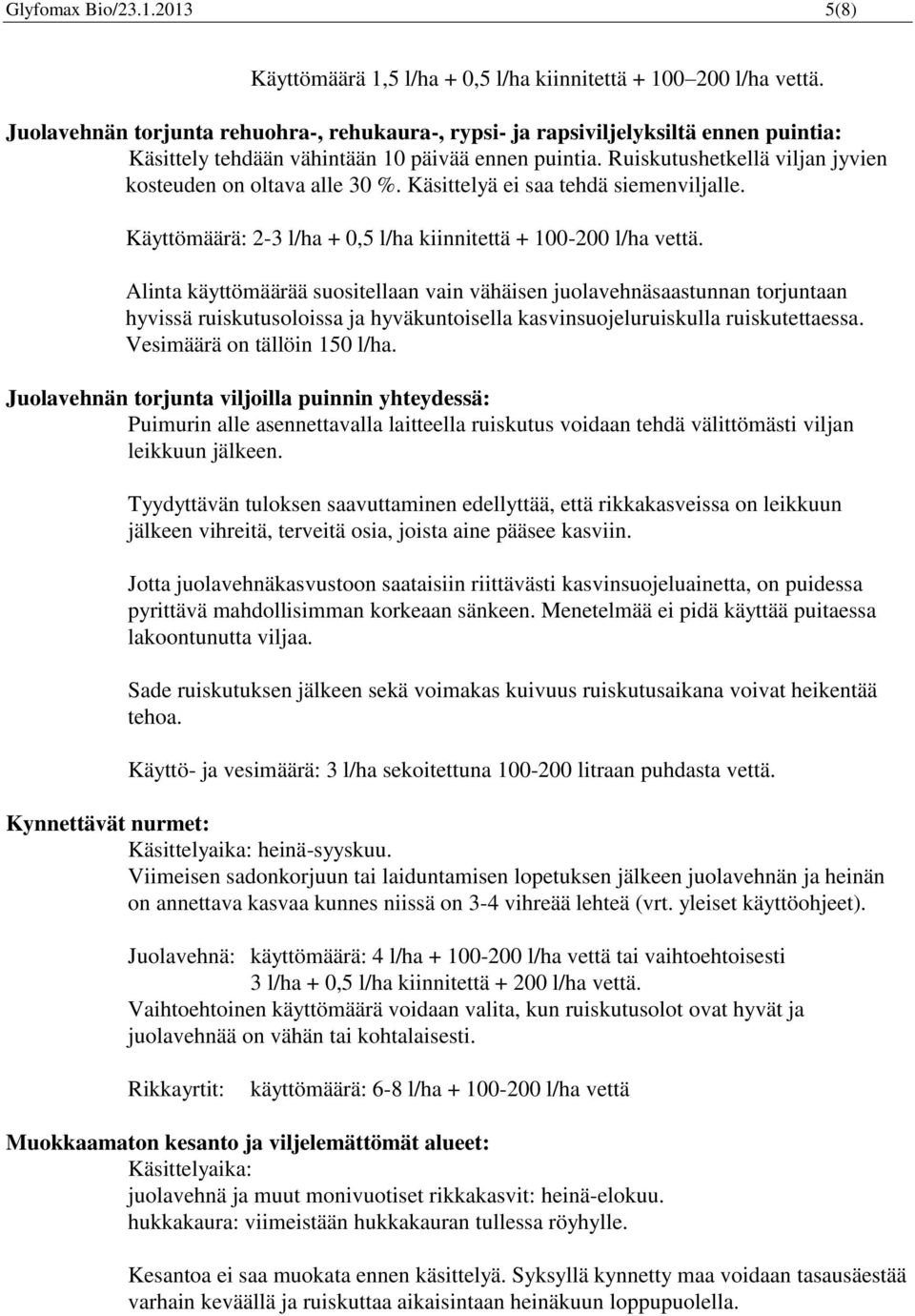 Ruiskutushetkellä viljan jyvien kosteuden on oltava alle 30 %. Käsittelyä ei saa tehdä siemenviljalle. Käyttömäärä: 2-3 l/ha + 0,5 l/ha kiinnitettä + 100-200 l/ha vettä.