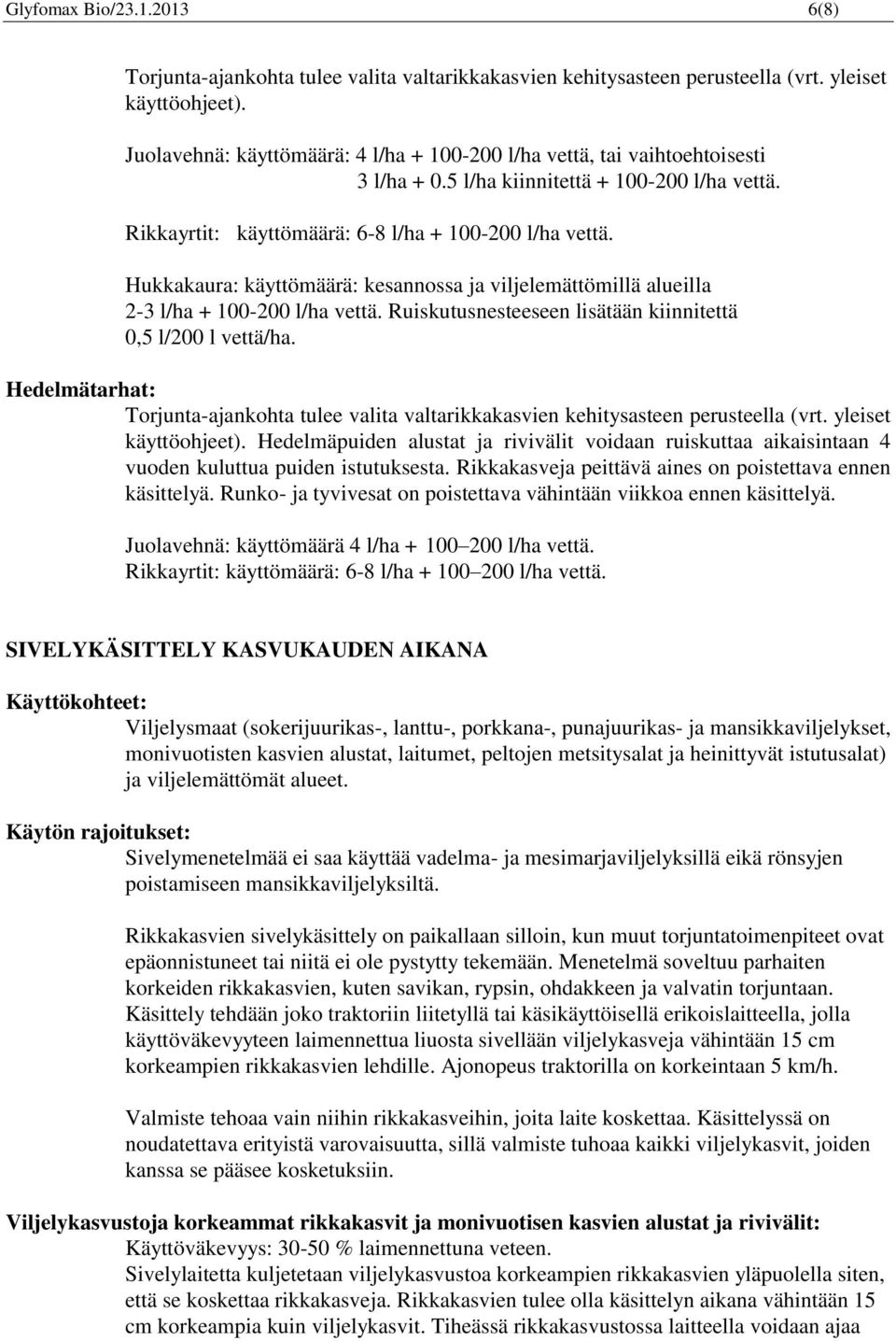 Hukkakaura: käyttömäärä: kesannossa ja viljelemättömillä alueilla 2-3 l/ha + 100-200 l/ha vettä. Ruiskutusnesteeseen lisätään kiinnitettä 0,5 l/200 l vettä/ha.