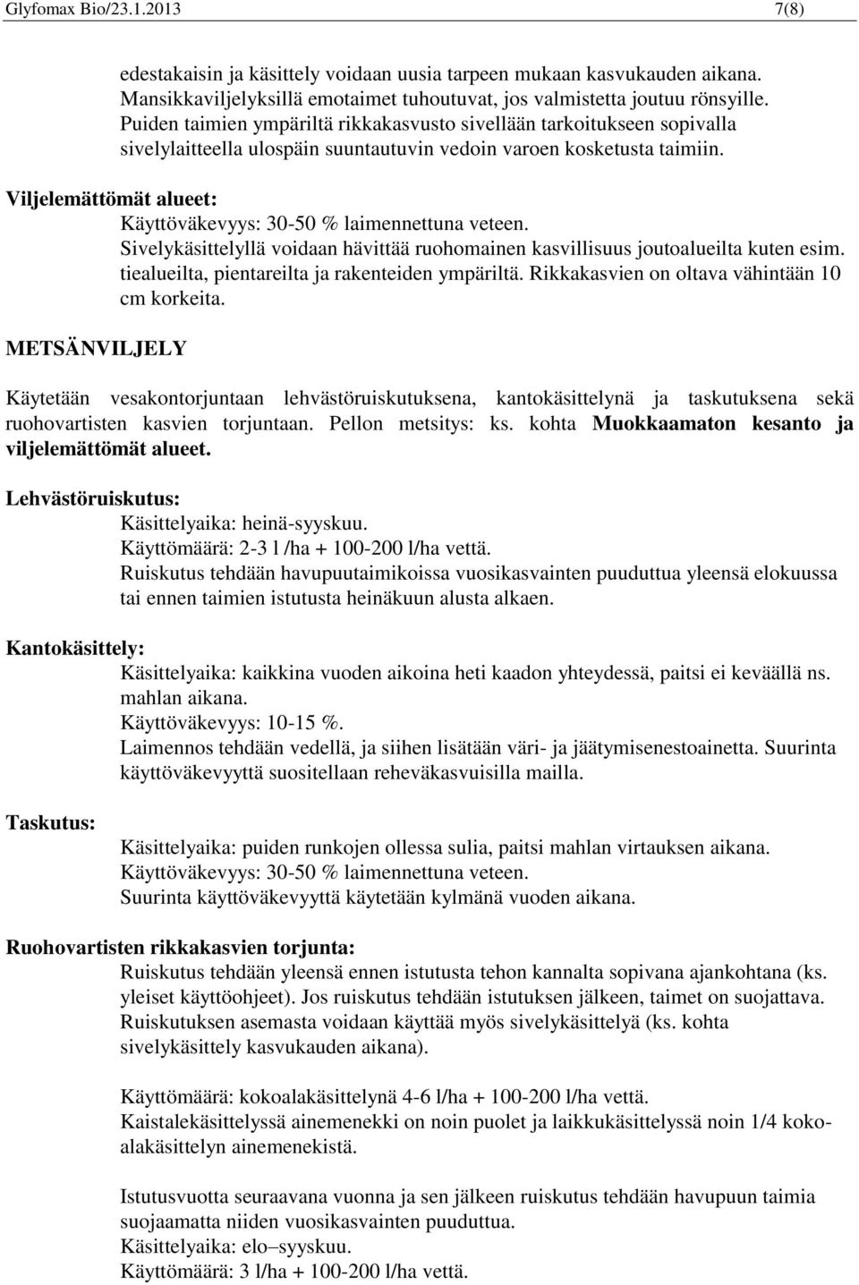 Viljelemättömät alueet: Käyttöväkevyys: 30-50 % laimennettuna veteen. Sivelykäsittelyllä voidaan hävittää ruohomainen kasvillisuus joutoalueilta kuten esim.