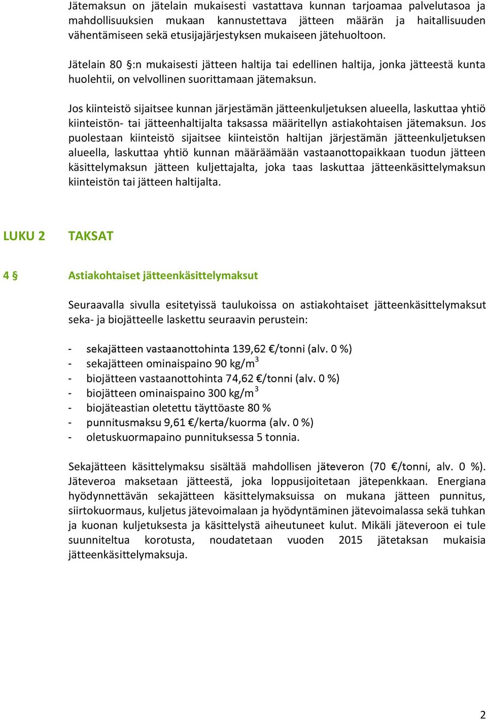 Jos kiinteistö sijaitsee kunnan järjestämän jätteenkuljetuksen alueella, laskuttaa yhtiö kiinteistön- tai jätteenhaltijalta taksassa määritellyn astiakohtaisen jätemaksun.