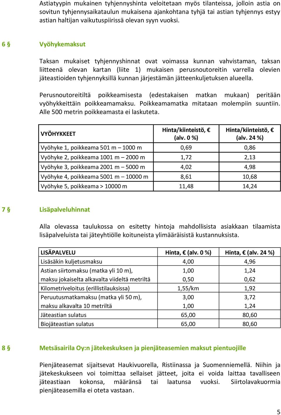 6 Vyöhykemaksut Taksan mukaiset tyhjennyshinnat ovat voimassa kunnan vahvistaman, taksan liitteenä olevan kartan (liite 1) mukaisen perusnoutoreitin varrella olevien jäteastioiden tyhjennyksillä