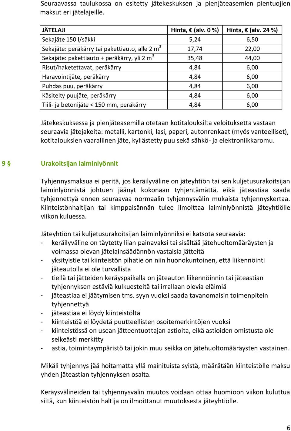 Haravointijäte, peräkärry 4,84 6,00 Puhdas puu, peräkärry 4,84 6,00 Käsitelty puujäte, peräkärry 4,84 6,00 Tiili- ja betonijäte < 150 mm, peräkärry 4,84 6,00 Jätekeskuksessa ja pienjäteasemilla