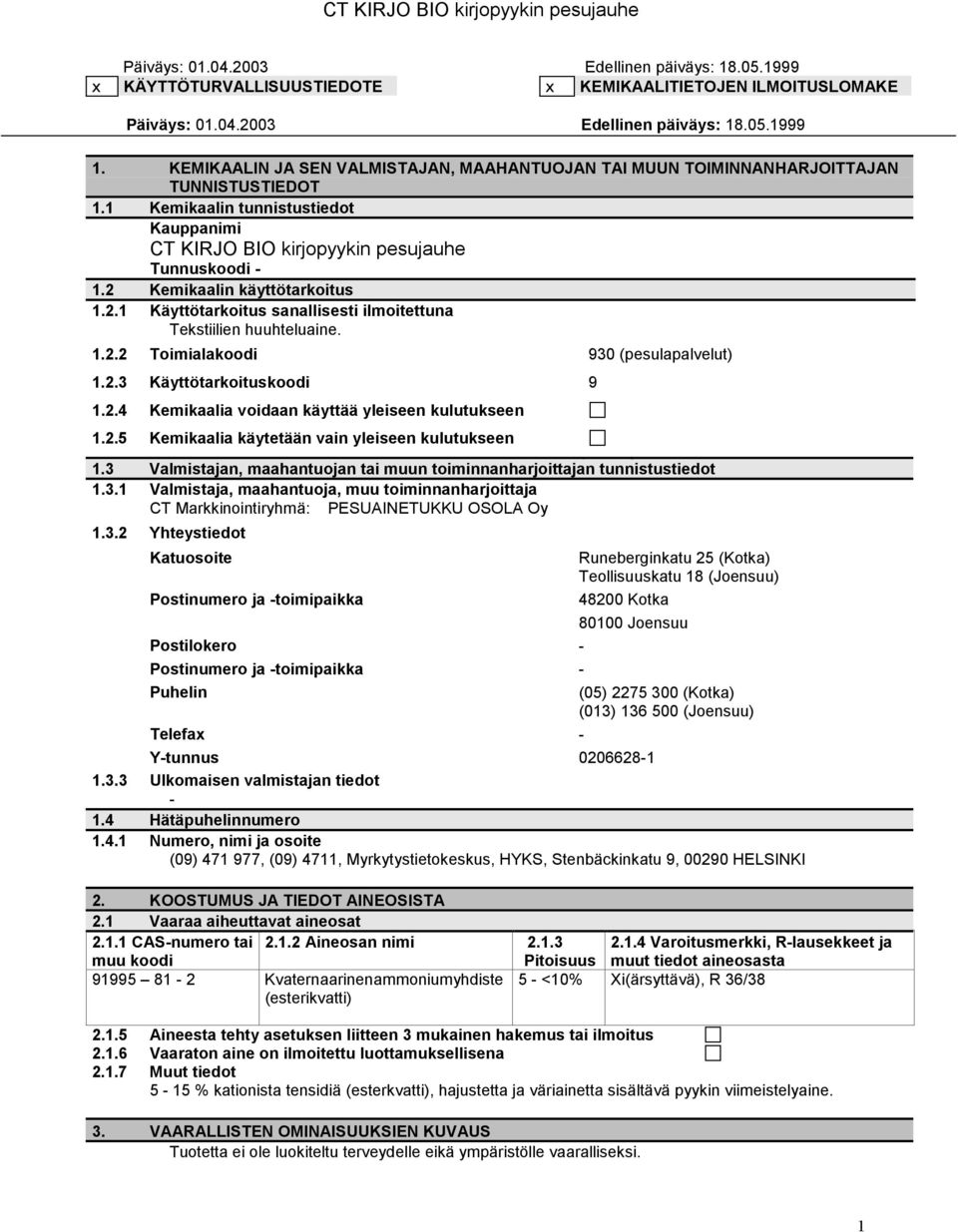 2.3 Käyttötarkoituskoodi 9 1.2.4 Kemikaalia voidaan käyttää yleiseen kulutukseen 1.2.5 Kemikaalia käytetään vain yleiseen kulutukseen 1.