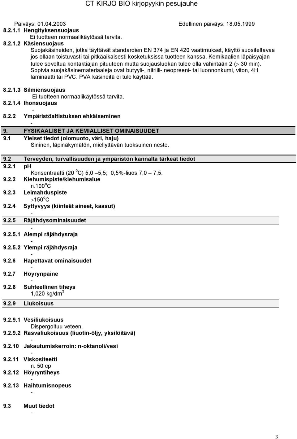 Sopivia suojakäsinemateriaaleja ovat butyyli, nitriili,neopreeni tai luonnonkumi, viton, 4H laminaatti tai PVC. PVA käsineitä ei tule käyttää. 8.2.1.