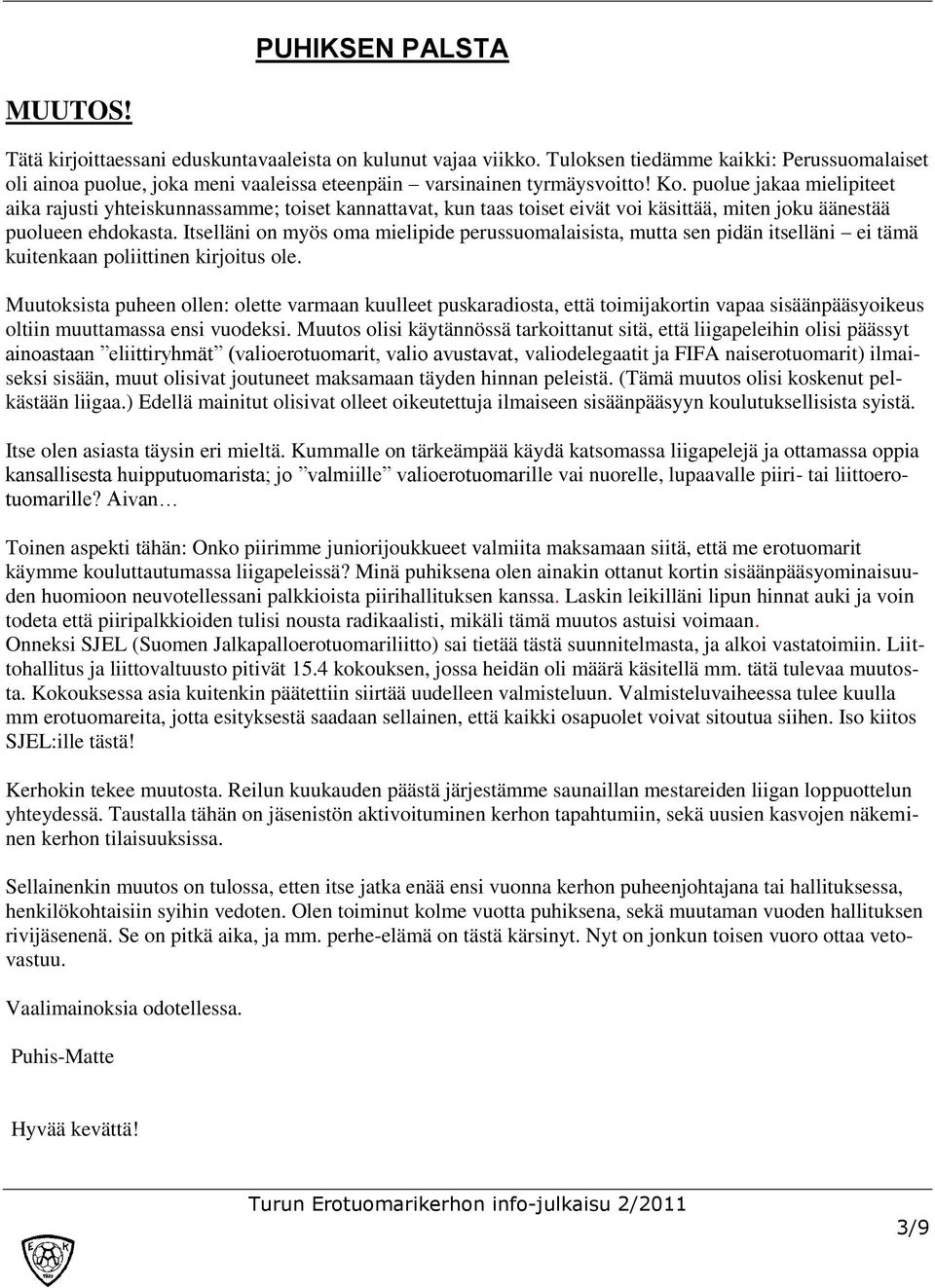 puolue jakaa mielipiteet aika rajusti yhteiskunnassamme; toiset kannattavat, kun taas toiset eivät voi käsittää, miten joku äänestää puolueen ehdokasta.