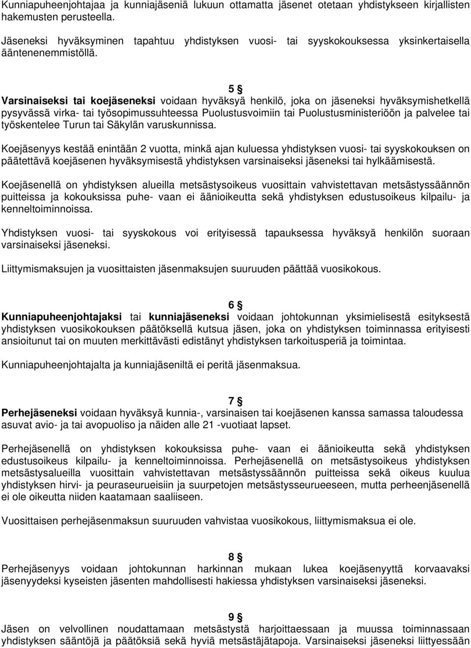 5 Varsinaiseksi tai koejäseneksi voidaan hyväksyä henkilö, joka on jäseneksi hyväksymishetkellä pysyvässä virka- tai työsopimussuhteessa Puolustusvoimiin tai Puolustusministeriöön ja palvelee tai